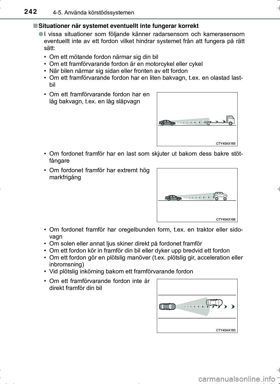 TOYOTA HILUX 2016 Bruksanvisningar (in Swedish) 2424-5. Använda körstödssystemen
OM0K269SEn
Situationer när systemet eventu ellt inte fungerar korrekt
l I vissa situationer som följande känner radarsensorn och kamerasen\
sorn
eventuellt inte TOYOTA HILUX 2016 Bruksanvisningar (in Swedish) 2424-5. Använda körstödssystemen
OM0K269SEn
Situationer när systemet eventu ellt inte fungerar korrekt
l I vissa situationer som följande känner radarsensorn och kamerasen\
sorn
eventuellt inte
