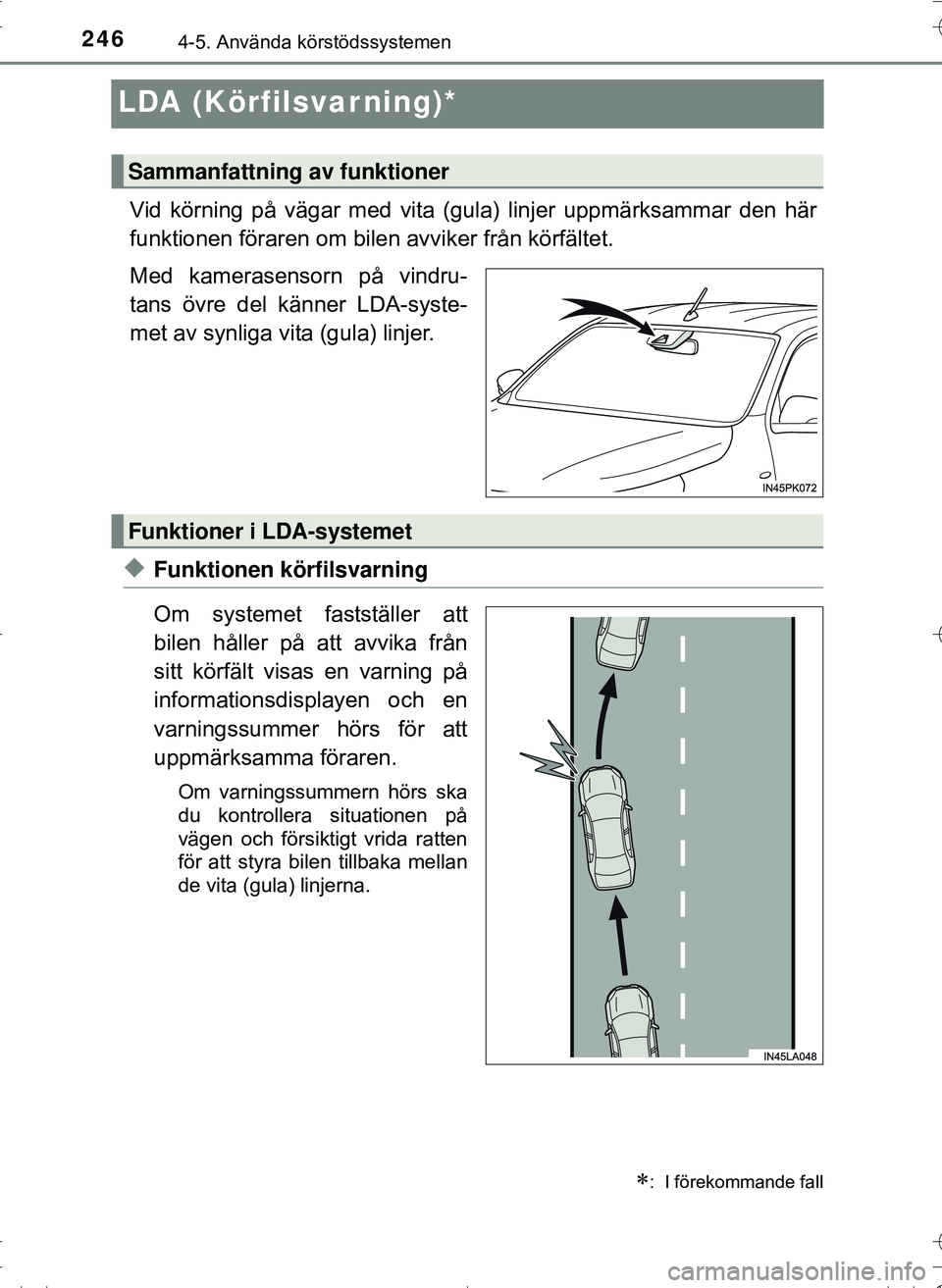 TOYOTA HILUX 2016 Bruksanvisningar (in Swedish) 2464-5. Använda körstödssystemen
OM0K269SE
LDA (Körfilsvar ning)*
Vid körning på vägar med vita (gula) linjer uppmärksammar den här
funktionen föraren om bilen avviker från körfältet.
Med TOYOTA HILUX 2016 Bruksanvisningar (in Swedish) 2464-5. Använda körstödssystemen
OM0K269SE
LDA (Körfilsvar ning)*
Vid körning på vägar med vita (gula) linjer uppmärksammar den här
funktionen föraren om bilen avviker från körfältet.
Med