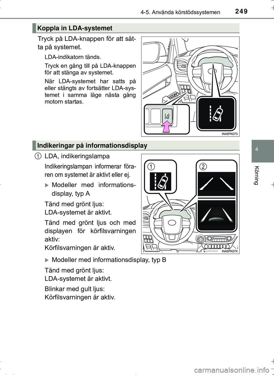 TOYOTA HILUX 2016 Bruksanvisningar (in Swedish) 2494-5. Använda körstödssystemen
4
Körning
OM0K269SE
Tryck på LDA-knappen för att sät-
ta på systemet.
LDA-indikatorn tänds.
Tryck en gång till på LDA-knappen
för att stänga av systemet.
TOYOTA HILUX 2016 Bruksanvisningar (in Swedish) 2494-5. Använda körstödssystemen
4
Körning
OM0K269SE
Tryck på LDA-knappen för att sät-
ta på systemet.
LDA-indikatorn tänds.
Tryck en gång till på LDA-knappen
för att stänga av systemet.