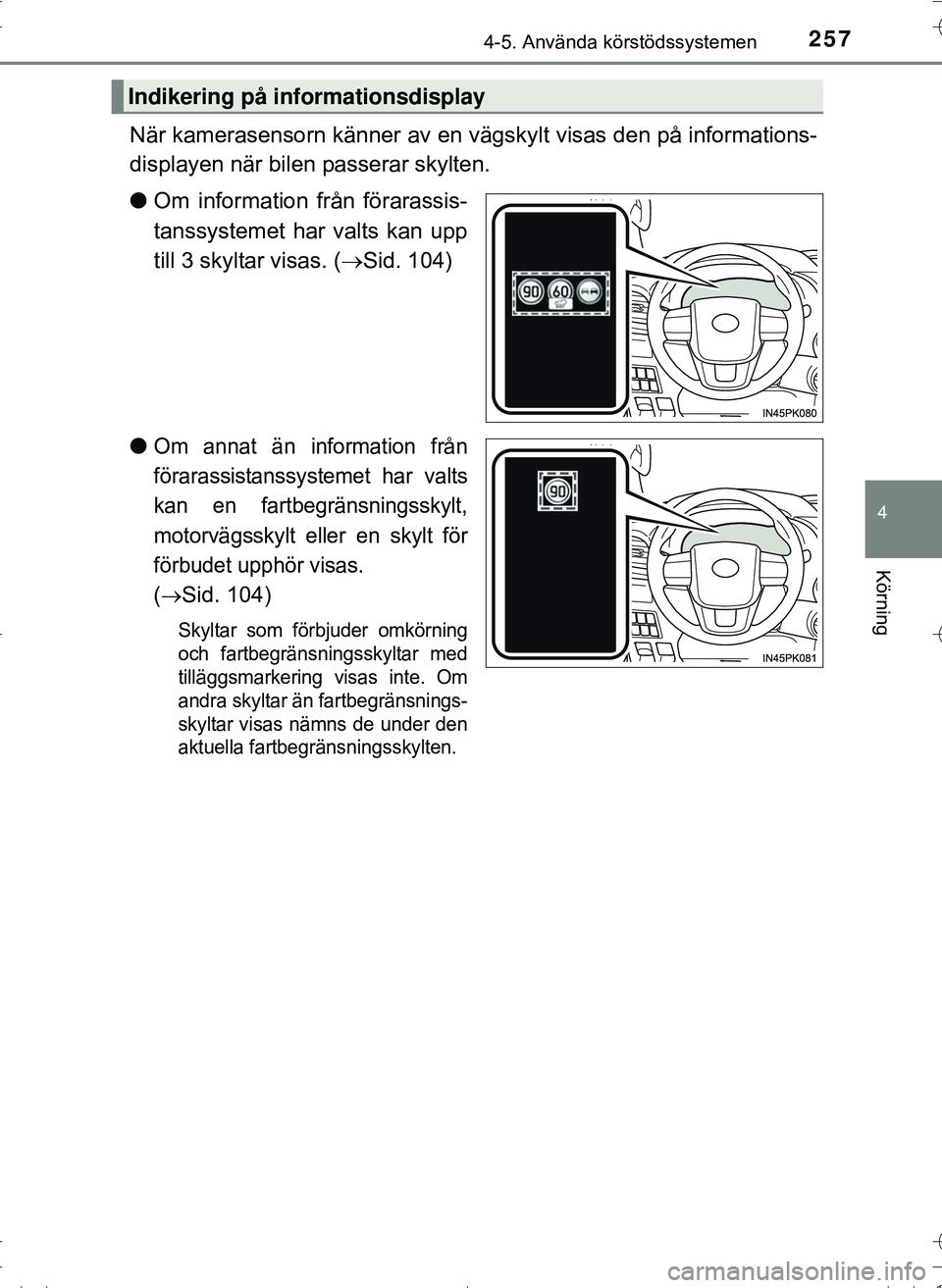 TOYOTA HILUX 2016 Bruksanvisningar (in Swedish) 2574-5. Använda körstödssystemen
4
Körning
OM0K269SE
När kamerasensorn känner av en vägskylt visas den på informations-
displayen när bilen passerar skylten.
l Om information från förarassi TOYOTA HILUX 2016 Bruksanvisningar (in Swedish) 2574-5. Använda körstödssystemen
4
Körning
OM0K269SE
När kamerasensorn känner av en vägskylt visas den på informations-
displayen när bilen passerar skylten.
l Om information från förarassi
