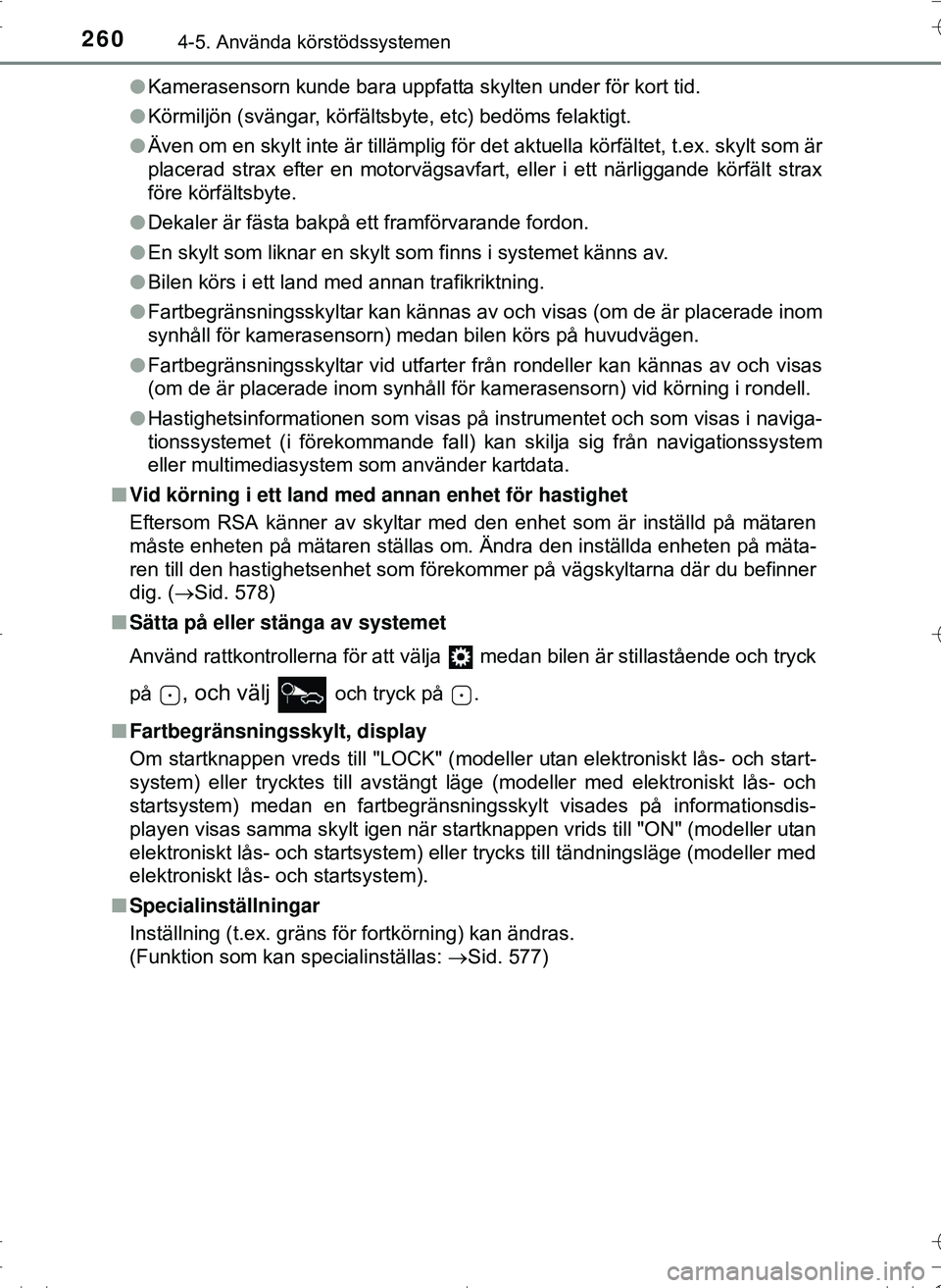 TOYOTA HILUX 2016 Bruksanvisningar (in Swedish) 2604-5. Använda körstödssystemen
OM0K269SEl
Kamerasensorn kunde bara uppfatta skylten under för kort tid.
l Körmiljön (svängar, körfältsbyte, etc) bedöms felaktigt.
l Även om en skylt inte TOYOTA HILUX 2016 Bruksanvisningar (in Swedish) 2604-5. Använda körstödssystemen
OM0K269SEl
Kamerasensorn kunde bara uppfatta skylten under för kort tid.
l Körmiljön (svängar, körfältsbyte, etc) bedöms felaktigt.
l Även om en skylt inte