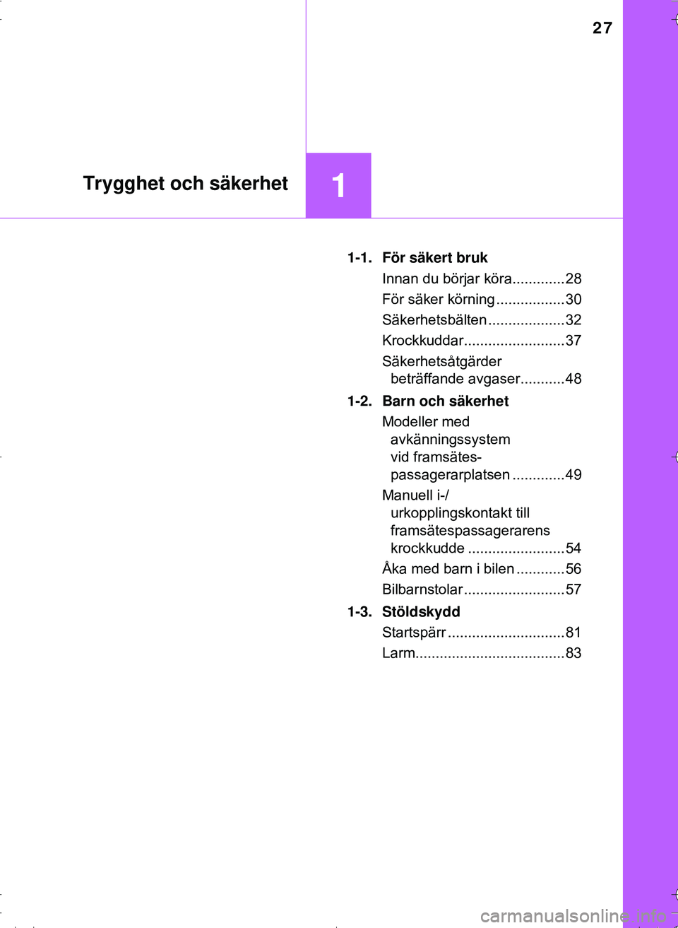 TOYOTA HILUX 2016  Bruksanvisningar (in Swedish) 27
1Trygghet och säkerhet
OM0K269SE1-1. För säkert bruk
Innan du börjar köra............. 28
För säker körning ................. 30
Säkerhetsbälten ................... 32
Krockkuddar........