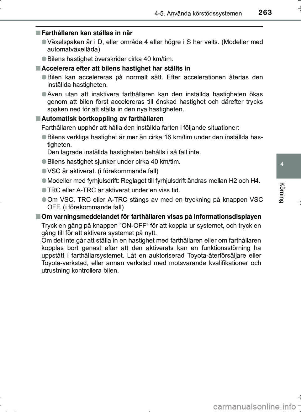 TOYOTA HILUX 2016 Bruksanvisningar (in Swedish) 2634-5. Använda körstödssystemen
4
Körning
OM0K269SE
nFarthållaren kan ställas in när
lVäxelspaken är i D, eller område 4 e ller högre i S har valts. (Modeller med
automatväxellåda)
l Bil TOYOTA HILUX 2016 Bruksanvisningar (in Swedish) 2634-5. Använda körstödssystemen
4
Körning
OM0K269SE
nFarthållaren kan ställas in när
lVäxelspaken är i D, eller område 4 e ller högre i S har valts. (Modeller med
automatväxellåda)
l Bil
