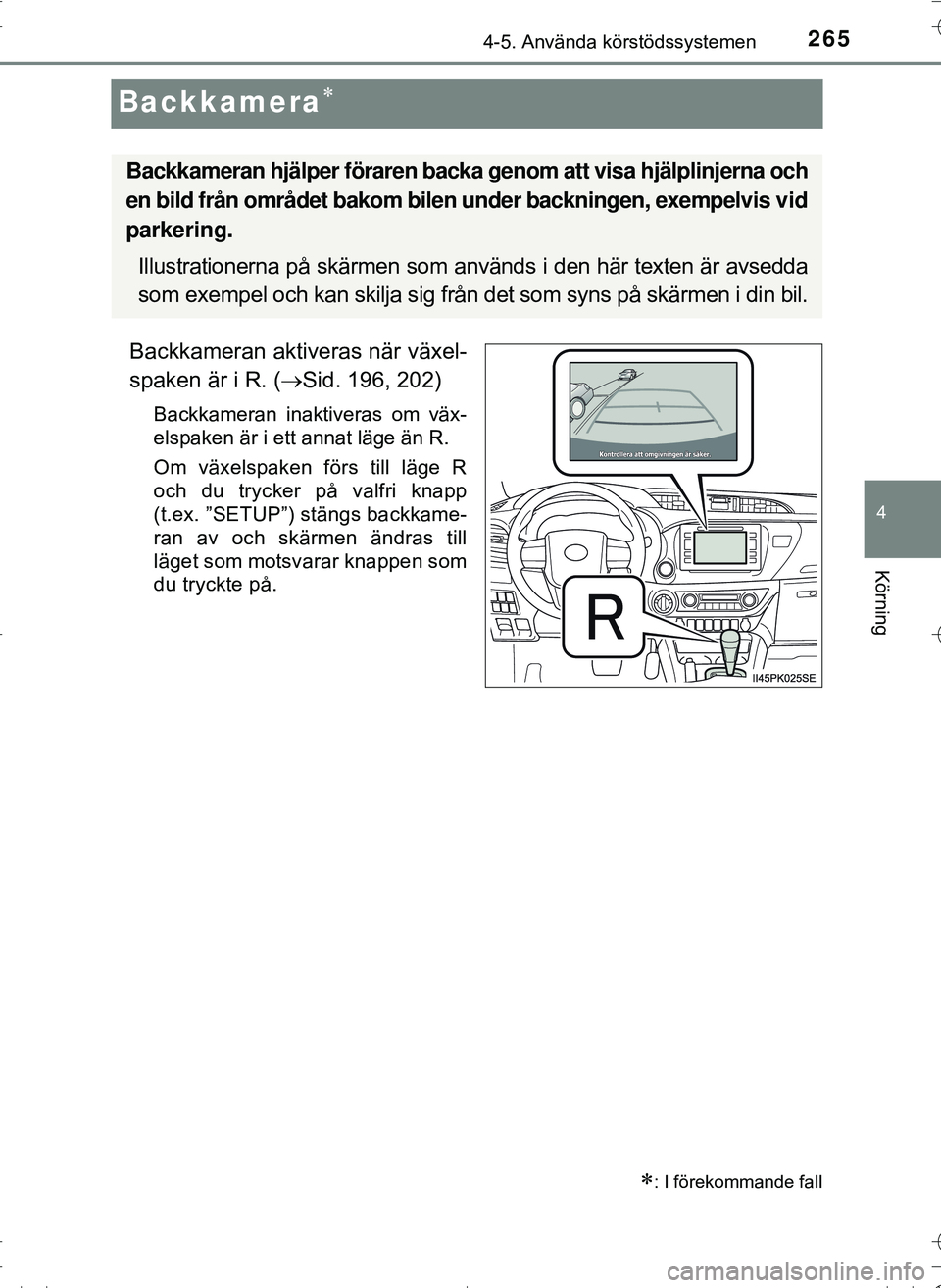 TOYOTA HILUX 2016 Bruksanvisningar (in Swedish) 265
4
4-5. Använda körstödssystemen
Körning
OM0K269SE
Backkamera
Backkameran aktiveras när växel-
spaken är i R. (Sid. 196, 202)
Backkameran inaktiveras om väx-
elspaken är i ett annat TOYOTA HILUX 2016 Bruksanvisningar (in Swedish) 265
4
4-5. Använda körstödssystemen
Körning
OM0K269SE
Backkamera
Backkameran aktiveras när växel-
spaken är i R. (Sid. 196, 202)
Backkameran inaktiveras om väx-
elspaken är i ett annat