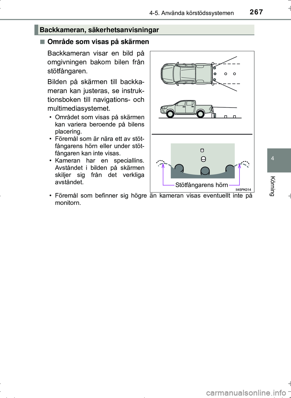 TOYOTA HILUX 2016 Bruksanvisningar (in Swedish) 2674-5. Använda körstödssystemen
4
Körning
OM0K269SEn
Område som visas på skärmen
Backkameran visar en bild på
omgivningen bakom bilen från
stötfångaren.
Bilden på skärmen till backka-
me TOYOTA HILUX 2016 Bruksanvisningar (in Swedish) 2674-5. Använda körstödssystemen
4
Körning
OM0K269SEn
Område som visas på skärmen
Backkameran visar en bild på
omgivningen bakom bilen från
stötfångaren.
Bilden på skärmen till backka-
me