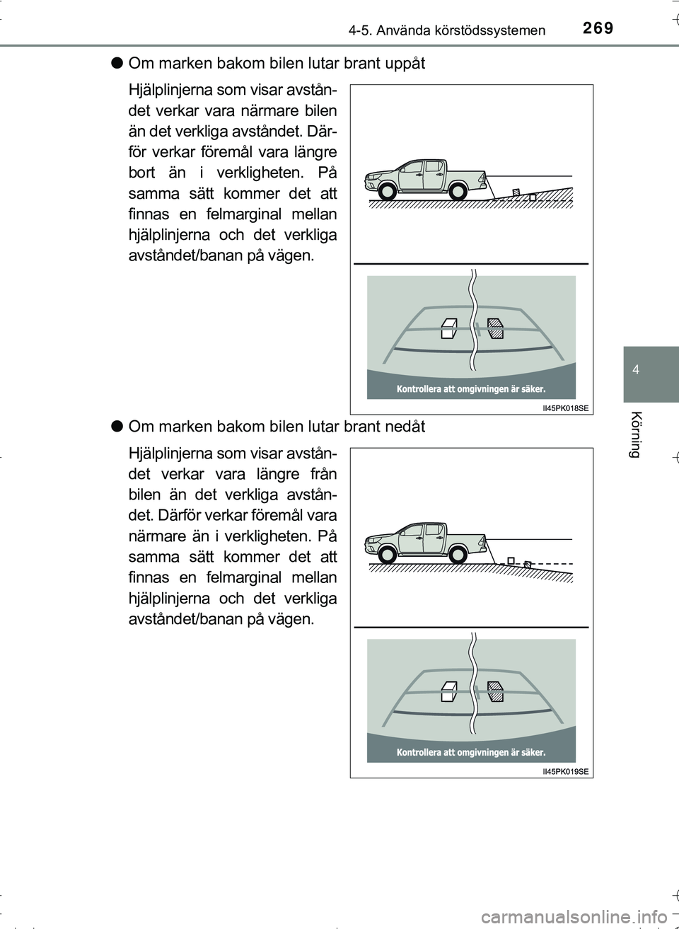 TOYOTA HILUX 2016 Bruksanvisningar (in Swedish) 2694-5. Använda körstödssystemen
4
Körning
OM0K269SE
lOm marken bakom bilen lutar brant uppåt
Hjälplinjerna som visar avstån-
det verkar vara närmare bilen
än det verkliga avståndet. Där-
f TOYOTA HILUX 2016 Bruksanvisningar (in Swedish) 2694-5. Använda körstödssystemen
4
Körning
OM0K269SE
lOm marken bakom bilen lutar brant uppåt
Hjälplinjerna som visar avstån-
det verkar vara närmare bilen
än det verkliga avståndet. Där-
f
