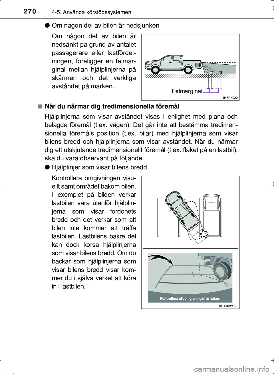 TOYOTA HILUX 2016 Bruksanvisningar (in Swedish) 2704-5. Använda körstödssystemen
OM0K269SE
lOm någon del av bilen är nedsjunken
Om någon del av bilen är
nedsänkt på grund av antalet
passagerare eller lastfördel-
ningen, föreligger en fel TOYOTA HILUX 2016 Bruksanvisningar (in Swedish) 2704-5. Använda körstödssystemen
OM0K269SE
lOm någon del av bilen är nedsjunken
Om någon del av bilen är
nedsänkt på grund av antalet
passagerare eller lastfördel-
ningen, föreligger en fel