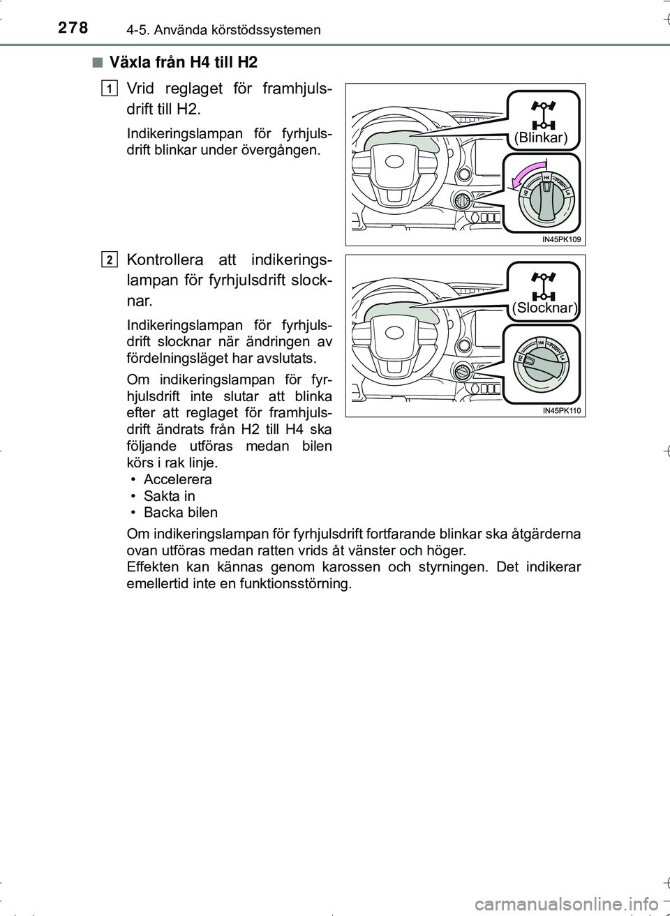 TOYOTA HILUX 2016 Bruksanvisningar (in Swedish) 2784-5. Använda körstödssystemen
OM0K269SEn
Växla från H4 till H2
Vrid reglaget för framhjuls-
drift till H2.
Indikeringslampan för fyrhjuls-
drift blinkar under övergången.
Kontrollera att i TOYOTA HILUX 2016 Bruksanvisningar (in Swedish) 2784-5. Använda körstödssystemen
OM0K269SEn
Växla från H4 till H2
Vrid reglaget för framhjuls-
drift till H2.
Indikeringslampan för fyrhjuls-
drift blinkar under övergången.
Kontrollera att i