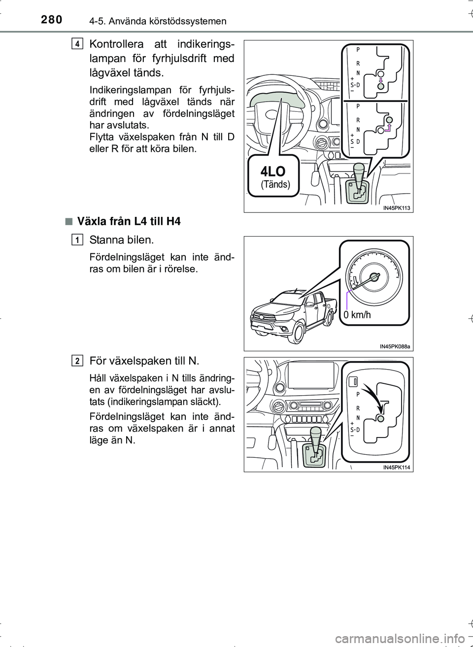 TOYOTA HILUX 2016 Bruksanvisningar (in Swedish) 2804-5. Använda körstödssystemen
OM0K269SE
Kontrollera att indikerings-
lampan för fyrhjulsdrift med
lågväxel tänds.
Indikeringslampan för fyrhjuls-
drift med lågväxel tänds när
ändringen TOYOTA HILUX 2016 Bruksanvisningar (in Swedish) 2804-5. Använda körstödssystemen
OM0K269SE
Kontrollera att indikerings-
lampan för fyrhjulsdrift med
lågväxel tänds.
Indikeringslampan för fyrhjuls-
drift med lågväxel tänds när
ändringen