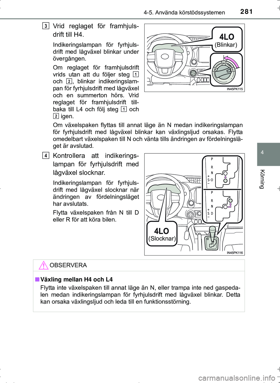TOYOTA HILUX 2016 Bruksanvisningar (in Swedish) 2814-5. Använda körstödssystemen
4
Körning
OM0K269SE
Vrid reglaget för framhjuls-
drift till H4.
Indikeringslampan för fyrhjuls-
drift med lågväxel blinkar under
övergången.
Om reglaget för TOYOTA HILUX 2016 Bruksanvisningar (in Swedish) 2814-5. Använda körstödssystemen
4
Körning
OM0K269SE
Vrid reglaget för framhjuls-
drift till H4.
Indikeringslampan för fyrhjuls-
drift med lågväxel blinkar under
övergången.
Om reglaget för