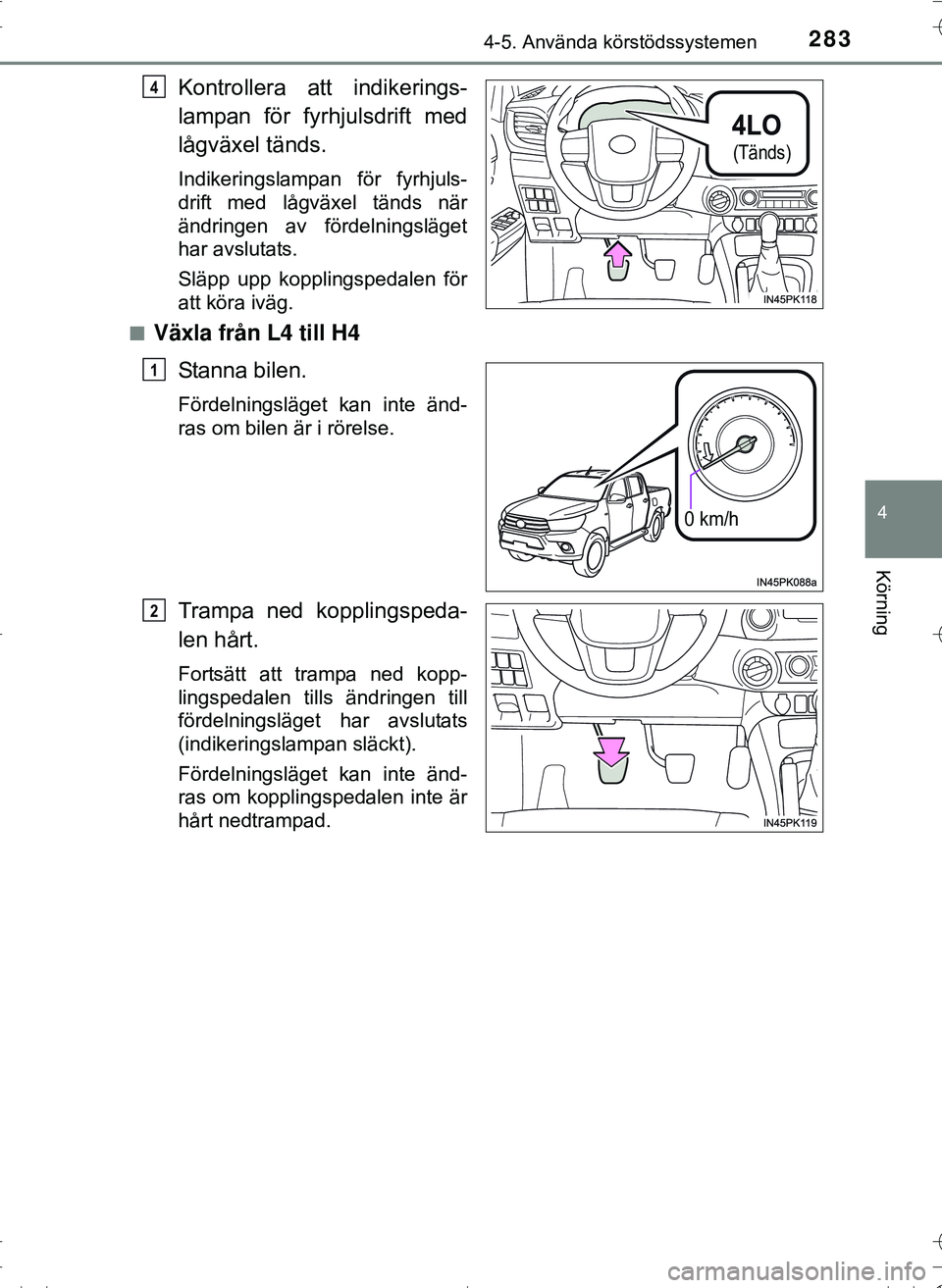 TOYOTA HILUX 2016 Bruksanvisningar (in Swedish) 2834-5. Använda körstödssystemen
4
Körning
OM0K269SE
Kontrollera att indikerings-
lampan för fyrhjulsdrift med
lågväxel tänds.
Indikeringslampan för fyrhjuls-
drift med lågväxel tänds när TOYOTA HILUX 2016 Bruksanvisningar (in Swedish) 2834-5. Använda körstödssystemen
4
Körning
OM0K269SE
Kontrollera att indikerings-
lampan för fyrhjulsdrift med
lågväxel tänds.
Indikeringslampan för fyrhjuls-
drift med lågväxel tänds när