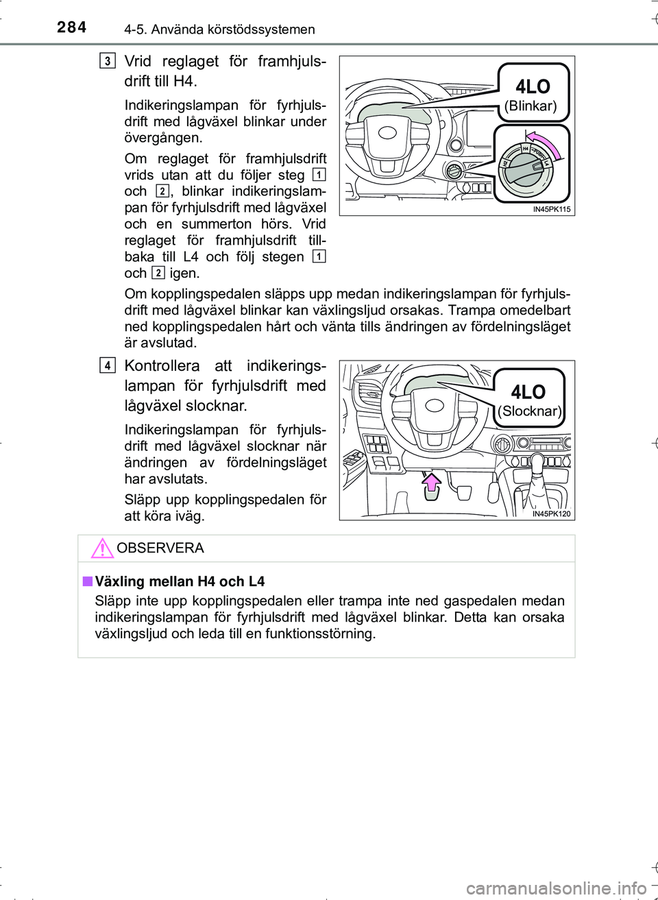 TOYOTA HILUX 2016 Bruksanvisningar (in Swedish) 2844-5. Använda körstödssystemen
OM0K269SE
Vrid reglaget för framhjuls-
drift till H4.
Indikeringslampan för fyrhjuls-
drift med lågväxel blinkar under
övergången.
Om reglaget för framhjulsd TOYOTA HILUX 2016 Bruksanvisningar (in Swedish) 2844-5. Använda körstödssystemen
OM0K269SE
Vrid reglaget för framhjuls-
drift till H4.
Indikeringslampan för fyrhjuls-
drift med lågväxel blinkar under
övergången.
Om reglaget för framhjulsd