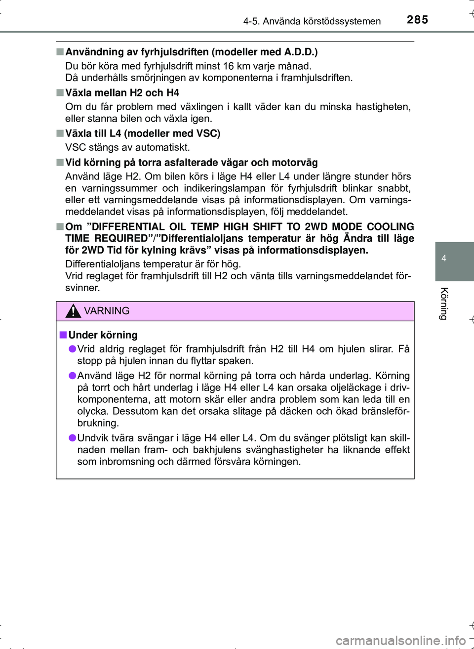 TOYOTA HILUX 2016 Bruksanvisningar (in Swedish) 2854-5. Använda körstödssystemen
4
Körning
OM0K269SE
nAnvändning av fyrhjulsdriften (modeller med A.D.D.)
Du bör köra med fyrhjulsdrift minst 16 km varje månad.
Då underhålls smörjningen a TOYOTA HILUX 2016 Bruksanvisningar (in Swedish) 2854-5. Använda körstödssystemen
4
Körning
OM0K269SE
nAnvändning av fyrhjulsdriften (modeller med A.D.D.)
Du bör köra med fyrhjulsdrift minst 16 km varje månad.
Då underhålls smörjningen a