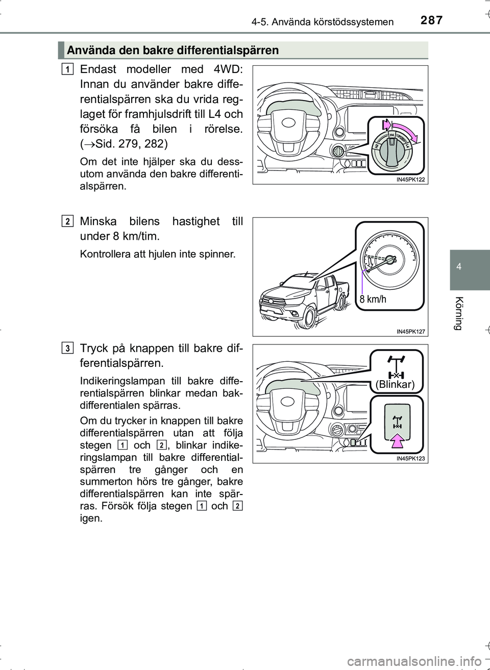 TOYOTA HILUX 2016 Bruksanvisningar (in Swedish) 2874-5. Använda körstödssystemen
4
Körning
OM0K269SE
Endast modeller med 4WD:
Innan du använder bakre diffe-
rentialspärren ska du vrida reg-
laget för framhjulsdrift till L4 och
försöka få TOYOTA HILUX 2016 Bruksanvisningar (in Swedish) 2874-5. Använda körstödssystemen
4
Körning
OM0K269SE
Endast modeller med 4WD:
Innan du använder bakre diffe-
rentialspärren ska du vrida reg-
laget för framhjulsdrift till L4 och
försöka få