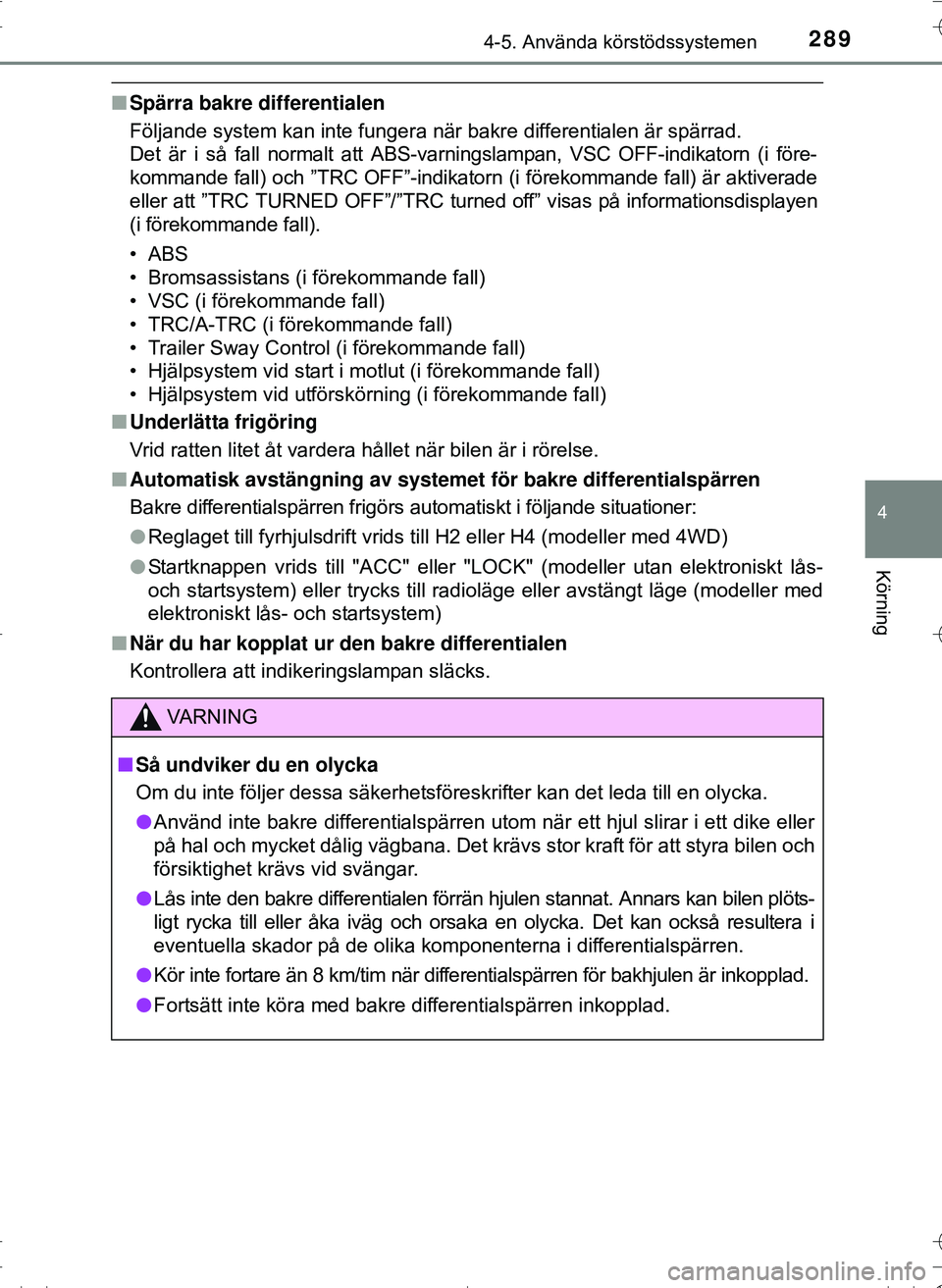 TOYOTA HILUX 2016 Bruksanvisningar (in Swedish) 2894-5. Använda körstödssystemen
4
Körning
OM0K269SE
nSpärra bakre differentialen
Följande system kan inte fungera när bakre differentialen är spärrad.
Det är i så fall normalt att ABS-var TOYOTA HILUX 2016 Bruksanvisningar (in Swedish) 2894-5. Använda körstödssystemen
4
Körning
OM0K269SE
nSpärra bakre differentialen
Följande system kan inte fungera när bakre differentialen är spärrad.
Det är i så fall normalt att ABS-var
