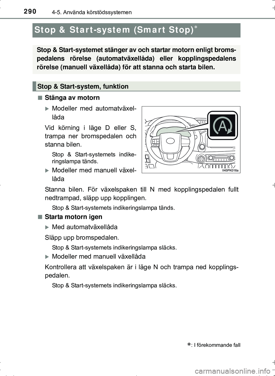 TOYOTA HILUX 2016 Bruksanvisningar (in Swedish) 2904-5. Använda körstödssystemen
OM0K269SE
Stop & Start-system (Smart Stop)
nStänga av motorn
Modeller med automatväxel-
låda
Vid körning i läge D eller S,
trampa ner bromspedalen och
st TOYOTA HILUX 2016 Bruksanvisningar (in Swedish) 2904-5. Använda körstödssystemen
OM0K269SE
Stop & Start-system (Smart Stop)
nStänga av motorn
Modeller med automatväxel-
låda
Vid körning i läge D eller S,
trampa ner bromspedalen och
st