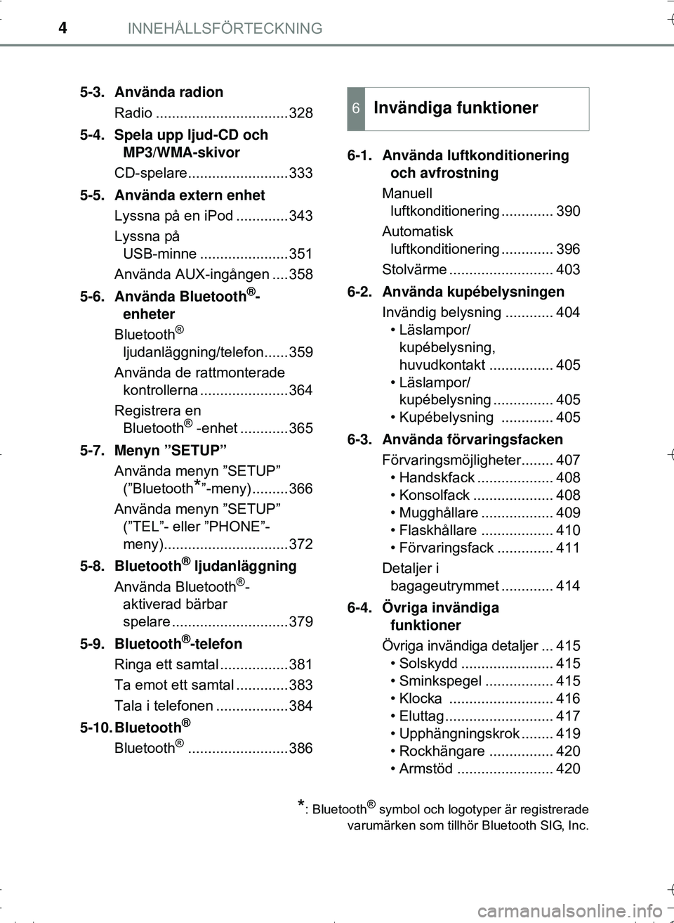 TOYOTA HILUX 2016  Bruksanvisningar (in Swedish) INNEHÅLLSFÖRTECKNING4
OM0K269SE5-3. Använda radion
Radio .................................328
5-4. Spela upp ljud-CD och  MP3/WMA-skivor
CD-spelare.........................333
5-5. Använda extern 