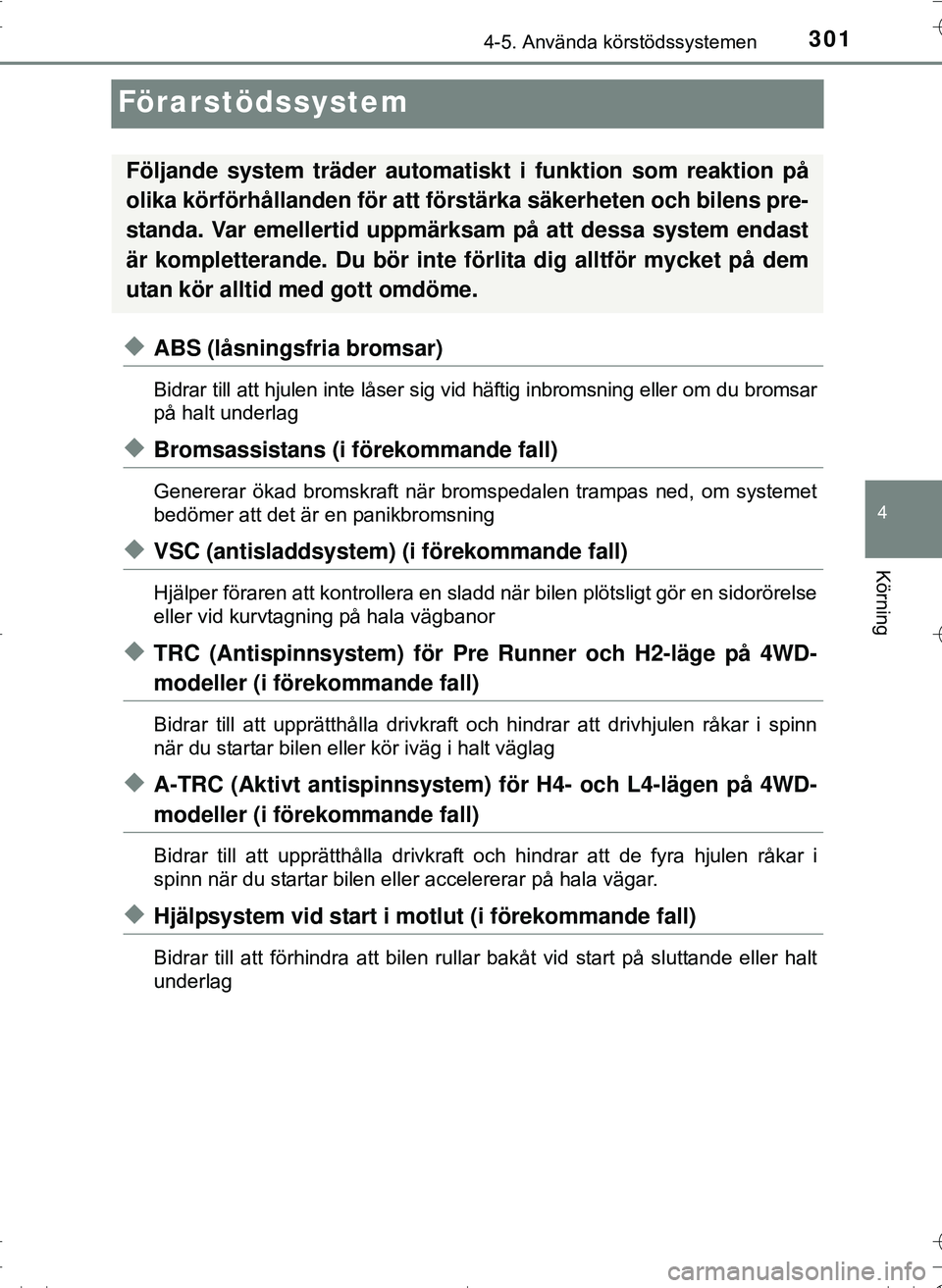 TOYOTA HILUX 2016 Bruksanvisningar (in Swedish) 301
4
4-5. Använda körstödssystemen
Körning
OM0K269SE
Förarstödssystem
uABS (låsningsfria bromsar)
Bidrar till att hjulen inte låser sig vid häftig inbromsning eller om du bromsar
på halt un TOYOTA HILUX 2016 Bruksanvisningar (in Swedish) 301
4
4-5. Använda körstödssystemen
Körning
OM0K269SE
Förarstödssystem
uABS (låsningsfria bromsar)
Bidrar till att hjulen inte låser sig vid häftig inbromsning eller om du bromsar
på halt un
