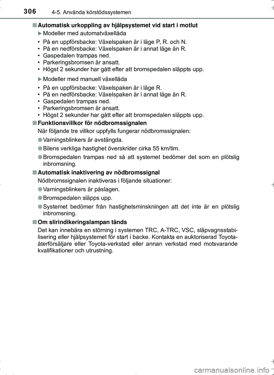 TOYOTA HILUX 2016 Bruksanvisningar (in Swedish) 3064-5. Använda körstödssystemen
OM0K269SEn
Automatisk urkoppling av hjälps ystemet vid start i motlut
Modeller med automatväxellåda
• På en uppförsbacke: Växelspaken är i läge P, R. o TOYOTA HILUX 2016 Bruksanvisningar (in Swedish) 3064-5. Använda körstödssystemen
OM0K269SEn
Automatisk urkoppling av hjälps ystemet vid start i motlut
Modeller med automatväxellåda
• På en uppförsbacke: Växelspaken är i läge P, R. o