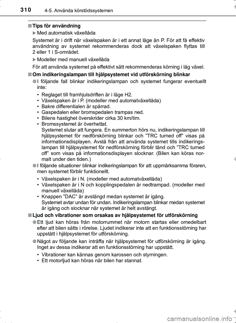 TOYOTA HILUX 2016 Bruksanvisningar (in Swedish) 3104-5. Använda körstödssystemen
OM0K269SE
nTips för användning
Med automatisk växellåda
Systemet är i drift när växelspaken är i ett annat läge än P. För att få effektiv
användning TOYOTA HILUX 2016 Bruksanvisningar (in Swedish) 3104-5. Använda körstödssystemen
OM0K269SE
nTips för användning
Med automatisk växellåda
Systemet är i drift när växelspaken är i ett annat läge än P. För att få effektiv
användning