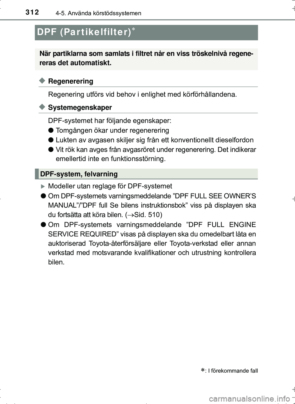 TOYOTA HILUX 2016 Bruksanvisningar (in Swedish) 3124-5. Använda körstödssystemen
OM0K269SE
DPF (Par tikelfilter)
uRegenerering
Regenering utförs vid behov i enlighet med körförhållandena.
uSystemegenskaper
DPF-systemet har följande egens TOYOTA HILUX 2016 Bruksanvisningar (in Swedish) 3124-5. Använda körstödssystemen
OM0K269SE
DPF (Par tikelfilter)
uRegenerering
Regenering utförs vid behov i enlighet med körförhållandena.
uSystemegenskaper
DPF-systemet har följande egens