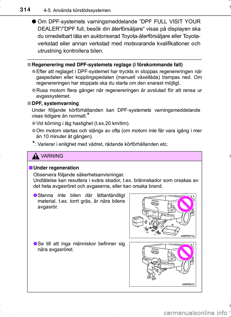 TOYOTA HILUX 2016 Bruksanvisningar (in Swedish) 3144-5. Använda körstödssystemen
OM0K269SE
lOm DPF-systemets varningsmeddel ande ”DPF FULL VISIT YOUR
DEALER”/”DPF full, besök din åter försäljare” visas på displayen ska
du omedelbart TOYOTA HILUX 2016 Bruksanvisningar (in Swedish) 3144-5. Använda körstödssystemen
OM0K269SE
lOm DPF-systemets varningsmeddel ande ”DPF FULL VISIT YOUR
DEALER”/”DPF full, besök din åter försäljare” visas på displayen ska
du omedelbart