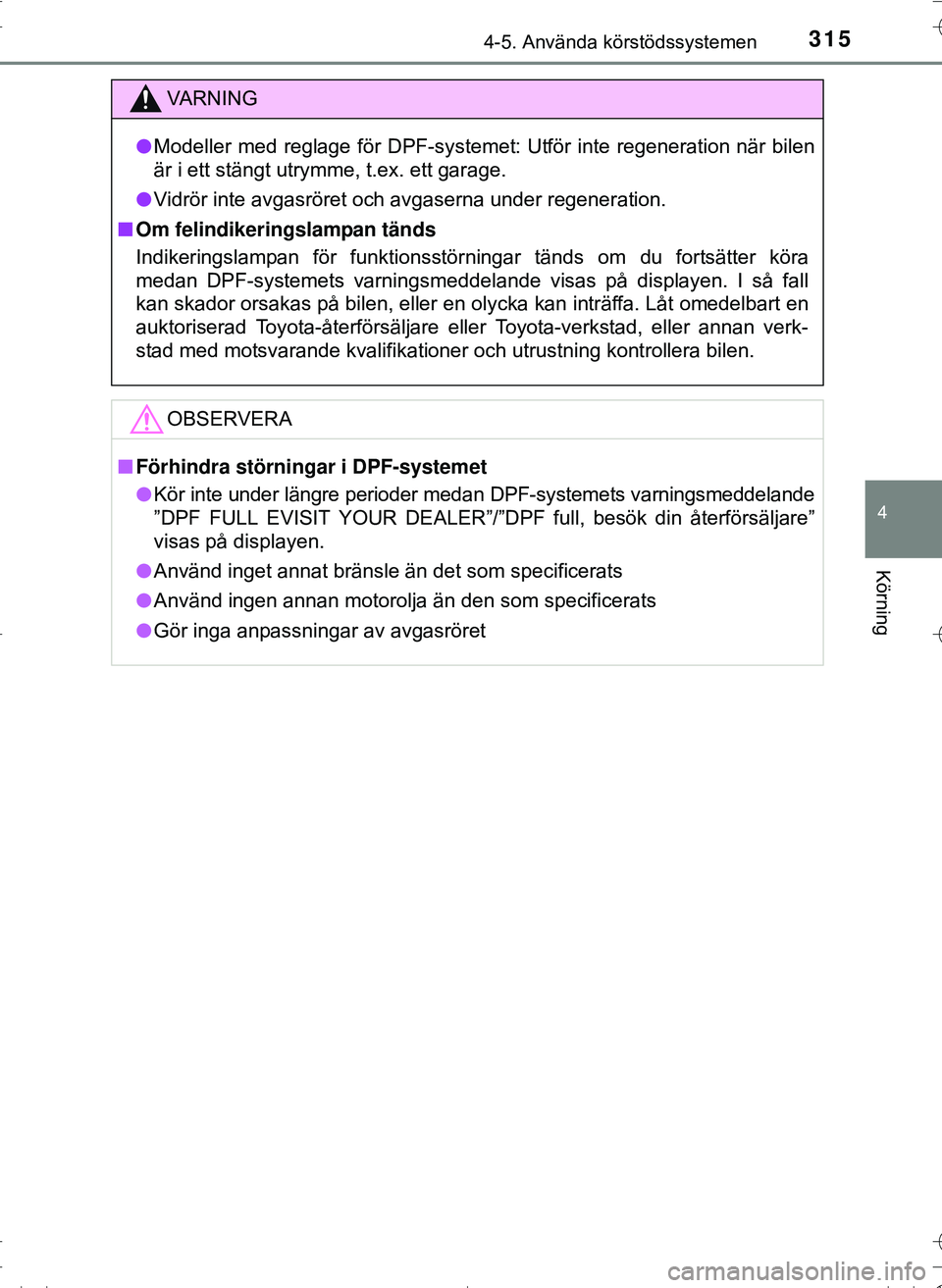 TOYOTA HILUX 2016 Bruksanvisningar (in Swedish) 3154-5. Använda körstödssystemen
4
Körning
OM0K269SE
VA R N I N G
lModeller med reglage för DPF-systemet: Utför inte regeneration när bilen
är i ett stängt utrymme, t.ex. ett garage.
l Vidrö TOYOTA HILUX 2016 Bruksanvisningar (in Swedish) 3154-5. Använda körstödssystemen
4
Körning
OM0K269SE
VA R N I N G
lModeller med reglage för DPF-systemet: Utför inte regeneration när bilen
är i ett stängt utrymme, t.ex. ett garage.
l Vidrö