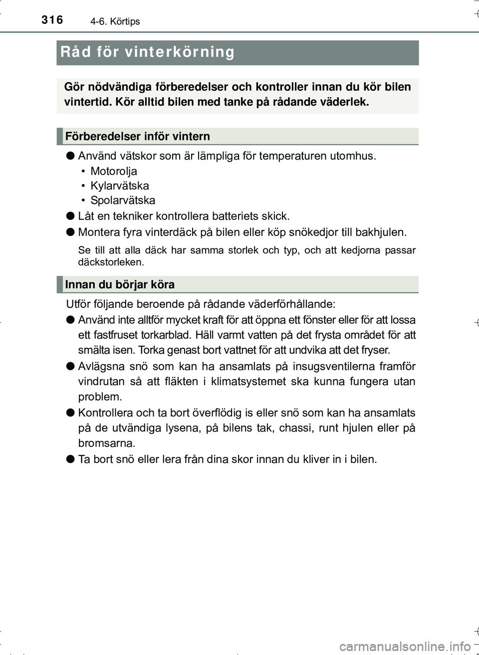 TOYOTA HILUX 2016 Bruksanvisningar (in Swedish) 3164-6. Körtips
OM0K269SE
Råd för vinterkörning
lAnvänd vätskor som är lämpliga för temperaturen utomhus.
• Motorolja
• Kylarvätska
•Spolarvätska
l Låt en tekniker kontrollera batter TOYOTA HILUX 2016 Bruksanvisningar (in Swedish) 3164-6. Körtips
OM0K269SE
Råd för vinterkörning
lAnvänd vätskor som är lämpliga för temperaturen utomhus.
• Motorolja
• Kylarvätska
•Spolarvätska
l Låt en tekniker kontrollera batter