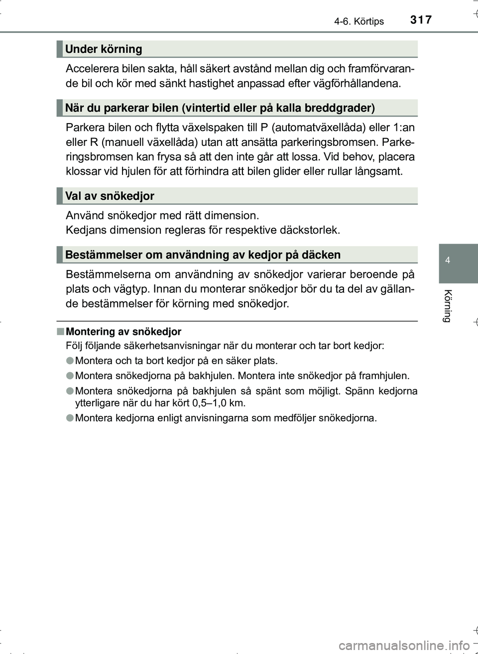 TOYOTA HILUX 2016 Bruksanvisningar (in Swedish) 3174-6. Körtips
4
Körning
OM0K269SE
Accelerera bilen sakta, håll säkert avstånd mellan dig och framförvaran-
de bil och kör med sänkt hastighet anpassad efter vägförhållandena.
Parkera bile TOYOTA HILUX 2016 Bruksanvisningar (in Swedish) 3174-6. Körtips
4
Körning
OM0K269SE
Accelerera bilen sakta, håll säkert avstånd mellan dig och framförvaran-
de bil och kör med sänkt hastighet anpassad efter vägförhållandena.
Parkera bile