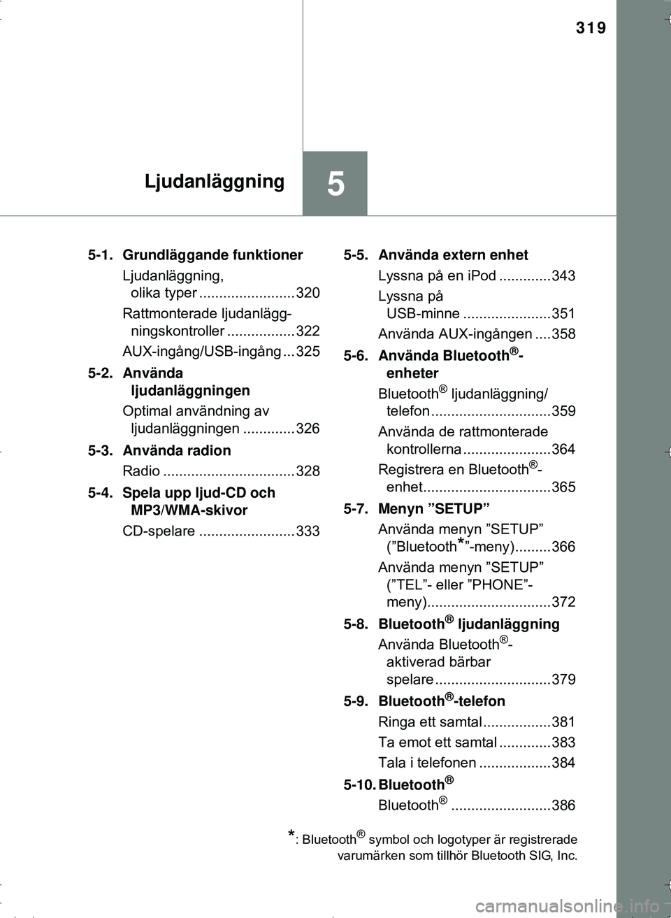 TOYOTA HILUX 2016 Bruksanvisningar (in Swedish) 319
5Ljudanläggning
OM0K269SE5-1. Grundläggande funktioner
Ljudanläggning, olika typer ........................ 320
Rattmonterade ljudanlägg- ningskontroller ................. 322
AUX-ingång/USB- TOYOTA HILUX 2016 Bruksanvisningar (in Swedish) 319
5Ljudanläggning
OM0K269SE5-1. Grundläggande funktioner
Ljudanläggning, olika typer ........................ 320
Rattmonterade ljudanlägg- ningskontroller ................. 322
AUX-ingång/USB-