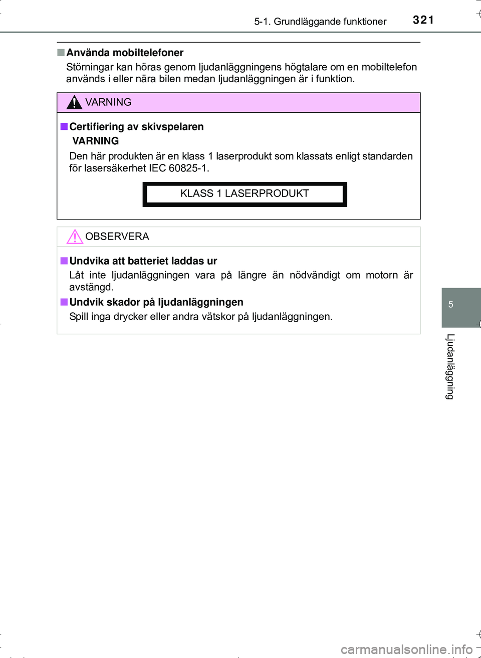 TOYOTA HILUX 2016 Bruksanvisningar (in Swedish) 3215-1. Grundläggande funktioner
5
Ljudanläggning
OM0K269SE
nAnvända mobiltelefoner
Störningar kan höras genom ljudanläggningens högtalare om en mobiltelefon
används i eller nära bilen medan TOYOTA HILUX 2016 Bruksanvisningar (in Swedish) 3215-1. Grundläggande funktioner
5
Ljudanläggning
OM0K269SE
nAnvända mobiltelefoner
Störningar kan höras genom ljudanläggningens högtalare om en mobiltelefon
används i eller nära bilen medan