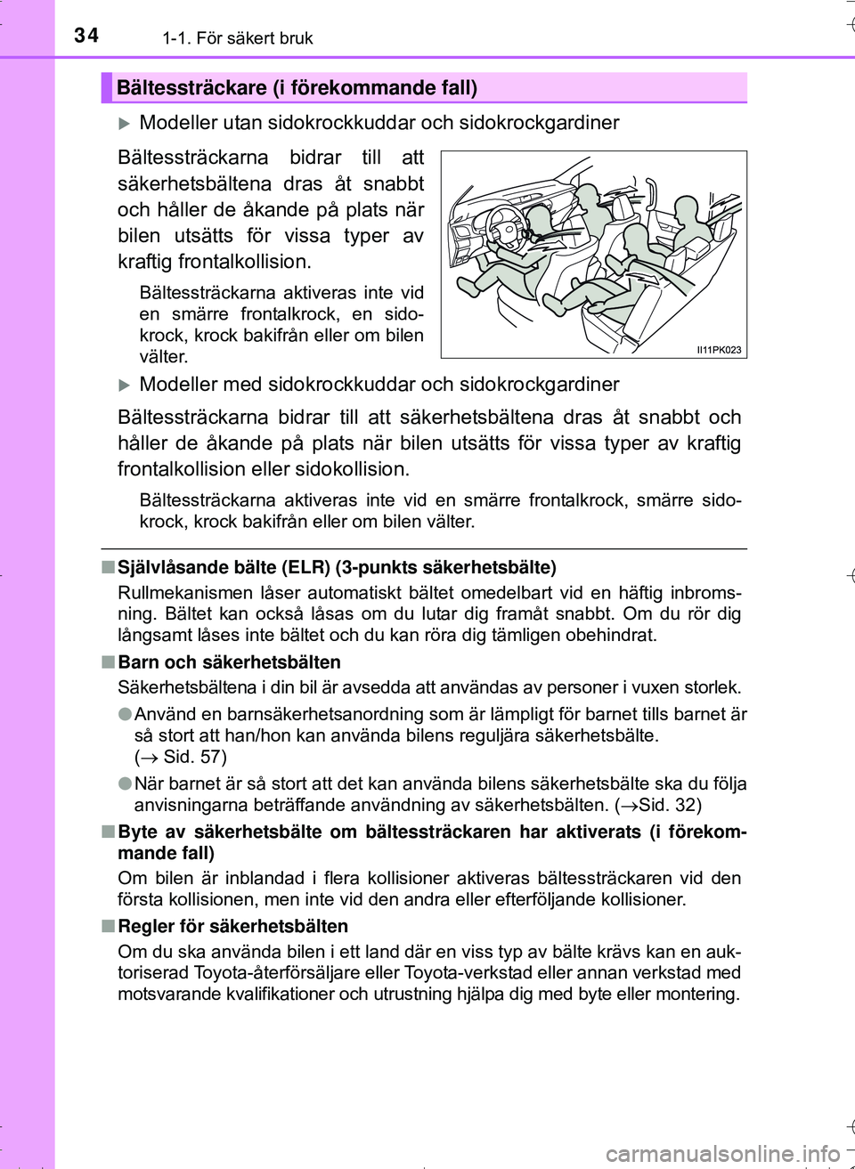 TOYOTA HILUX 2016 Bruksanvisningar (in Swedish) 341-1. För säkert bruk
OM0K269SE
Modeller utan sidokrockkuddar och sidokrockgardiner
Bältessträckarna bidrar till att
säkerhetsbältena dras åt snabbt
och håller de åkande på plats när
bi TOYOTA HILUX 2016 Bruksanvisningar (in Swedish) 341-1. För säkert bruk
OM0K269SE
Modeller utan sidokrockkuddar och sidokrockgardiner
Bältessträckarna bidrar till att
säkerhetsbältena dras åt snabbt
och håller de åkande på plats när
bi