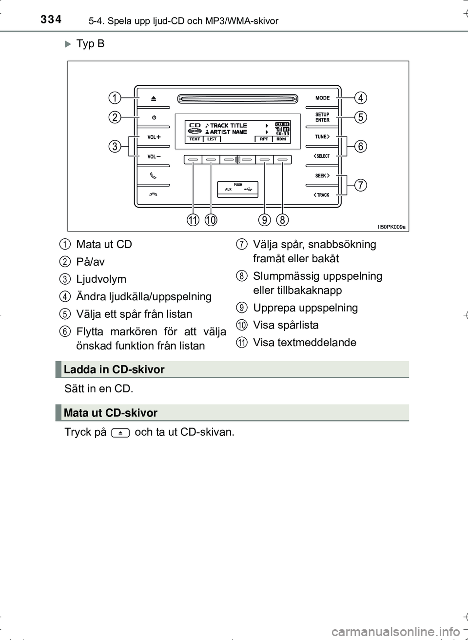TOYOTA HILUX 2016 Bruksanvisningar (in Swedish) 3345-4. Spela upp ljud-CD och MP3/WMA-skivor
OM0K269SE
Ty p B
Sätt in en CD.
Tryck på och ta ut CD-skivan.
Mata ut CD
På/av
Ljudvolym
Ändra ljudkälla/uppspelning
Välja ett spår från list TOYOTA HILUX 2016 Bruksanvisningar (in Swedish) 3345-4. Spela upp ljud-CD och MP3/WMA-skivor
OM0K269SE
Ty p B
Sätt in en CD.
Tryck på och ta ut CD-skivan.
Mata ut CD
På/av
Ljudvolym
Ändra ljudkälla/uppspelning
Välja ett spår från list