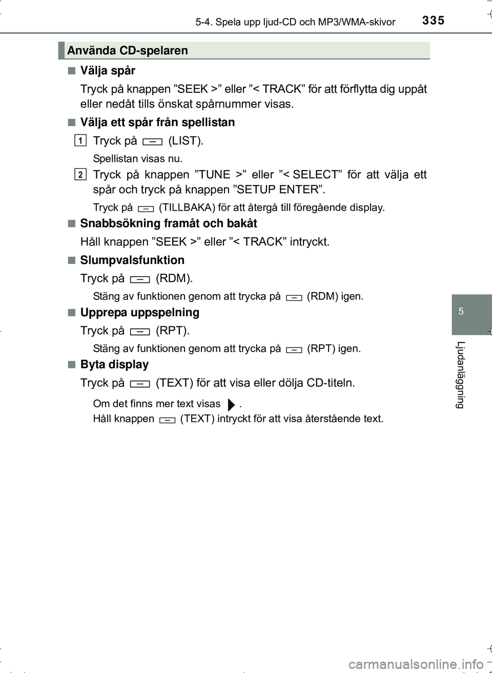 TOYOTA HILUX 2016 Bruksanvisningar (in Swedish) 3355-4. Spela upp ljud-CD och MP3/WMA-skivor
5
Ljudanläggning
OM0K269SEn
Välja spår
Tryck på knappen ”SEEK >”
eller ”< TRACK” för att förflytta dig uppåt
eller nedåt tills önsk at sp TOYOTA HILUX 2016 Bruksanvisningar (in Swedish) 3355-4. Spela upp ljud-CD och MP3/WMA-skivor
5
Ljudanläggning
OM0K269SEn
Välja spår
Tryck på knappen ”SEEK >”
eller ”< TRACK” för att förflytta dig uppåt
eller nedåt tills önsk at sp