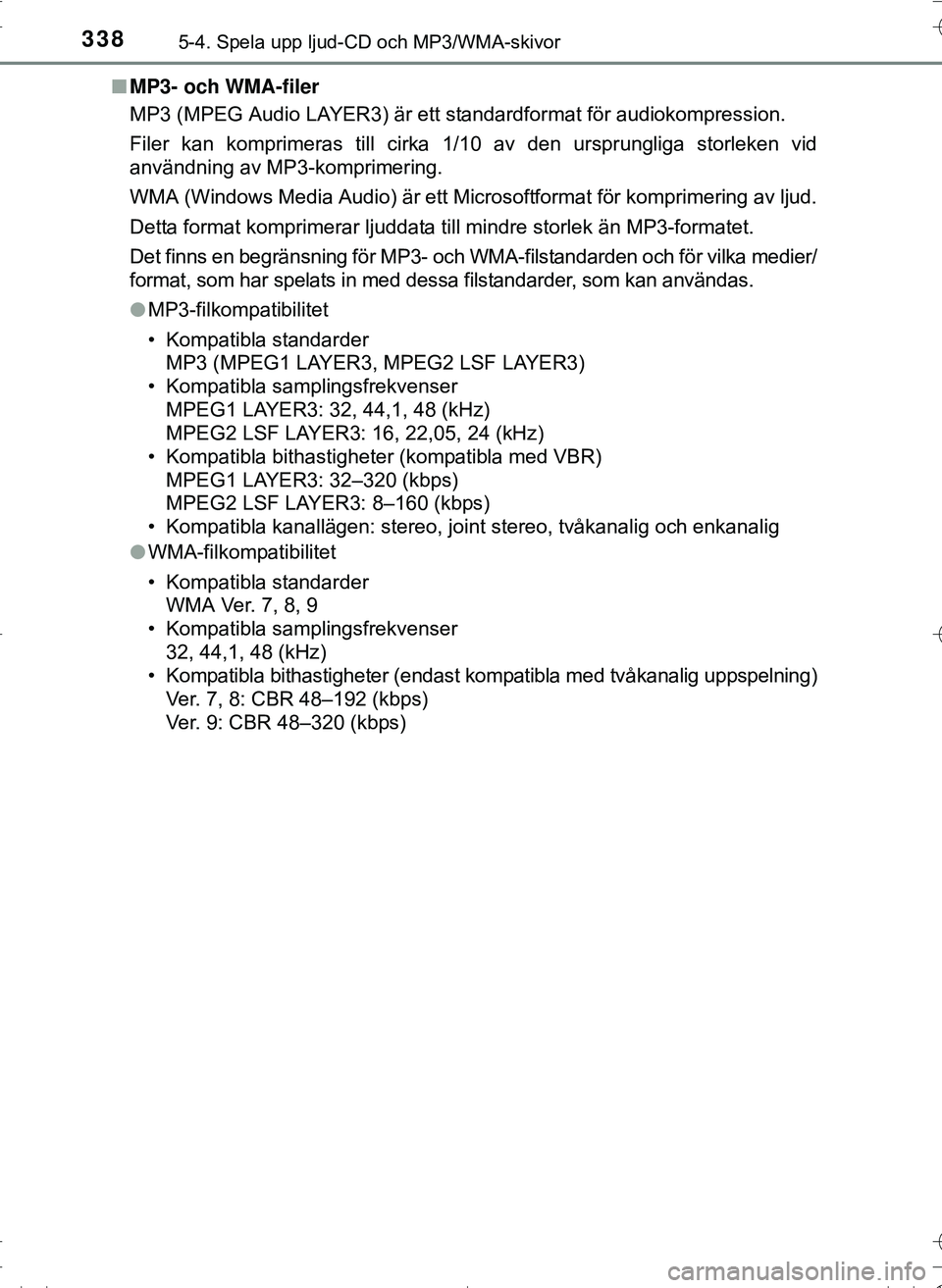 TOYOTA HILUX 2016 Bruksanvisningar (in Swedish) 3385-4. Spela upp ljud-CD och MP3/WMA-skivor
OM0K269SEn
MP3- och WMA-filer
MP3 (MPEG Audio LAYER3) är ett standardformat för audiokompression.
Filer kan komprimeras till cirka 1/10 av den ursprungli TOYOTA HILUX 2016 Bruksanvisningar (in Swedish) 3385-4. Spela upp ljud-CD och MP3/WMA-skivor
OM0K269SEn
MP3- och WMA-filer
MP3 (MPEG Audio LAYER3) är ett standardformat för audiokompression.
Filer kan komprimeras till cirka 1/10 av den ursprungli