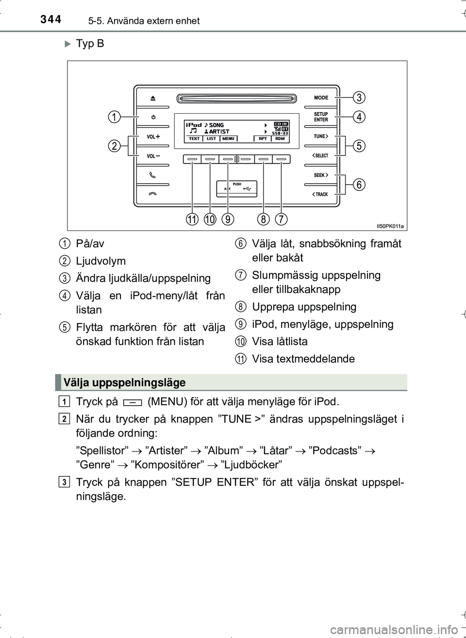 TOYOTA HILUX 2016 Bruksanvisningar (in Swedish) 3445-5. Använda extern enhet
OM0K269SE
Ty p B
Tryck på (MENU) för att välja menyläge för iPod.
När du trycker på knappen ”TUNE >” ändras uppspelningsläget i
följande ordning:
”S TOYOTA HILUX 2016 Bruksanvisningar (in Swedish) 3445-5. Använda extern enhet
OM0K269SE
Ty p B
Tryck på (MENU) för att välja menyläge för iPod.
När du trycker på knappen ”TUNE >” ändras uppspelningsläget i
följande ordning:
”S