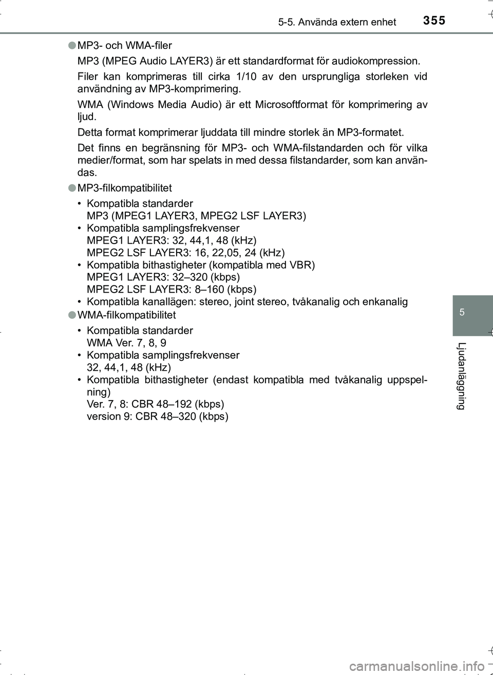 TOYOTA HILUX 2016 Bruksanvisningar (in Swedish) 3555-5. Använda extern enhet
5
Ljudanläggning
OM0K269SEl
MP3- och WMA-filer
MP3 (MPEG Audio LAYER3) är ett standardformat för audiokompression.
Filer kan komprimeras till cirka 1/10 av den ursprun TOYOTA HILUX 2016 Bruksanvisningar (in Swedish) 3555-5. Använda extern enhet
5
Ljudanläggning
OM0K269SEl
MP3- och WMA-filer
MP3 (MPEG Audio LAYER3) är ett standardformat för audiokompression.
Filer kan komprimeras till cirka 1/10 av den ursprun