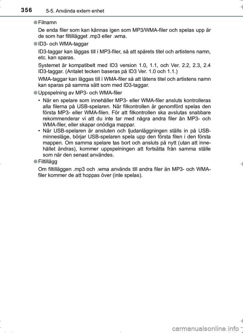 TOYOTA HILUX 2016 Bruksanvisningar (in Swedish) 3565-5. Använda extern enhet
OM0K269SEl
Filnamn
De enda filer som kan kännas igen som MP3/WMA-filer och spelas upp är
de som har filtillägget .mp3 eller .wma.
l ID3- och WMA-taggar
ID3-taggar kan TOYOTA HILUX 2016 Bruksanvisningar (in Swedish) 3565-5. Använda extern enhet
OM0K269SEl
Filnamn
De enda filer som kan kännas igen som MP3/WMA-filer och spelas upp är
de som har filtillägget .mp3 eller .wma.
l ID3- och WMA-taggar
ID3-taggar kan