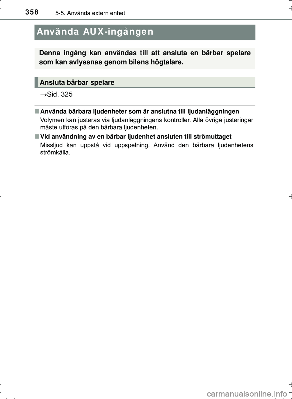 TOYOTA HILUX 2016 Bruksanvisningar (in Swedish) 3585-5. Använda extern enhet
OM0K269SE
Använda AUX-ingången
Sid. 325
nAnvända bärbara ljudenheter som är anslutna till ljudanläggningen
Volymen kan justeras via ljudanläggningens kontrolle TOYOTA HILUX 2016 Bruksanvisningar (in Swedish) 3585-5. Använda extern enhet
OM0K269SE
Använda AUX-ingången
Sid. 325
nAnvända bärbara ljudenheter som är anslutna till ljudanläggningen
Volymen kan justeras via ljudanläggningens kontrolle