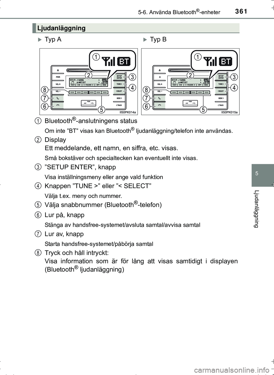 TOYOTA HILUX 2016 Bruksanvisningar (in Swedish) 3615-6. Använda Bluetooth®-enheter
5
Ljudanläggning
OM0K269SE
Bluetooth®-anslutningens status
Om inte ”BT” visas kan Bluetooth® ljudanläggning/telefon inte användas.
Display
Ett meddelande TOYOTA HILUX 2016 Bruksanvisningar (in Swedish) 3615-6. Använda Bluetooth®-enheter
5
Ljudanläggning
OM0K269SE
Bluetooth®-anslutningens status
Om inte ”BT” visas kan Bluetooth® ljudanläggning/telefon inte användas.
Display
Ett meddelande