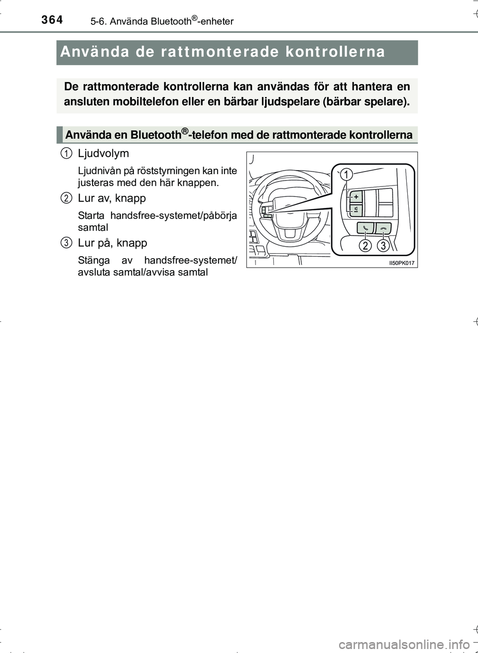 TOYOTA HILUX 2016 Bruksanvisningar (in Swedish) 3645-6. Använda Bluetooth®-enheter
OM0K269SE
Använda de rattmonterade kontrollerna
Ljudvolym
Ljudnivån på röststyrningen kan inte
justeras med den här knappen.
Lur av, knapp
Starta handsfree-sy TOYOTA HILUX 2016 Bruksanvisningar (in Swedish) 3645-6. Använda Bluetooth®-enheter
OM0K269SE
Använda de rattmonterade kontrollerna
Ljudvolym
Ljudnivån på röststyrningen kan inte
justeras med den här knappen.
Lur av, knapp
Starta handsfree-sy