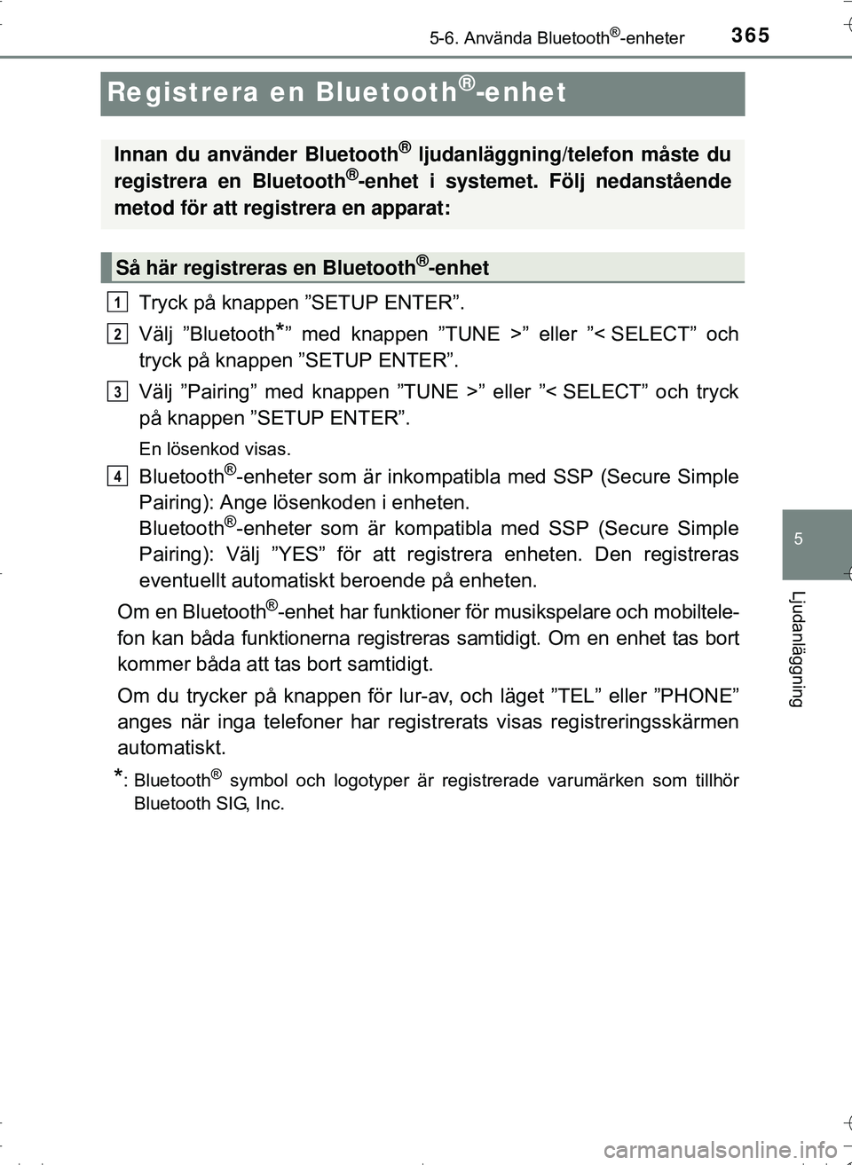 TOYOTA HILUX 2016 Bruksanvisningar (in Swedish) 365
5
5-6. Använda Bluetooth®-enheter
Ljudanläggning
OM0K269SE
Registrera en Bluetooth®-enhet
Tryck på knappen ”SETUP ENTER”.
Välj ”Bluetooth
*” med knappen ”TUNE >” eller ”< SELEC TOYOTA HILUX 2016 Bruksanvisningar (in Swedish) 365
5
5-6. Använda Bluetooth®-enheter
Ljudanläggning
OM0K269SE
Registrera en Bluetooth®-enhet
Tryck på knappen ”SETUP ENTER”.
Välj ”Bluetooth
*” med knappen ”TUNE >” eller ”< SELEC