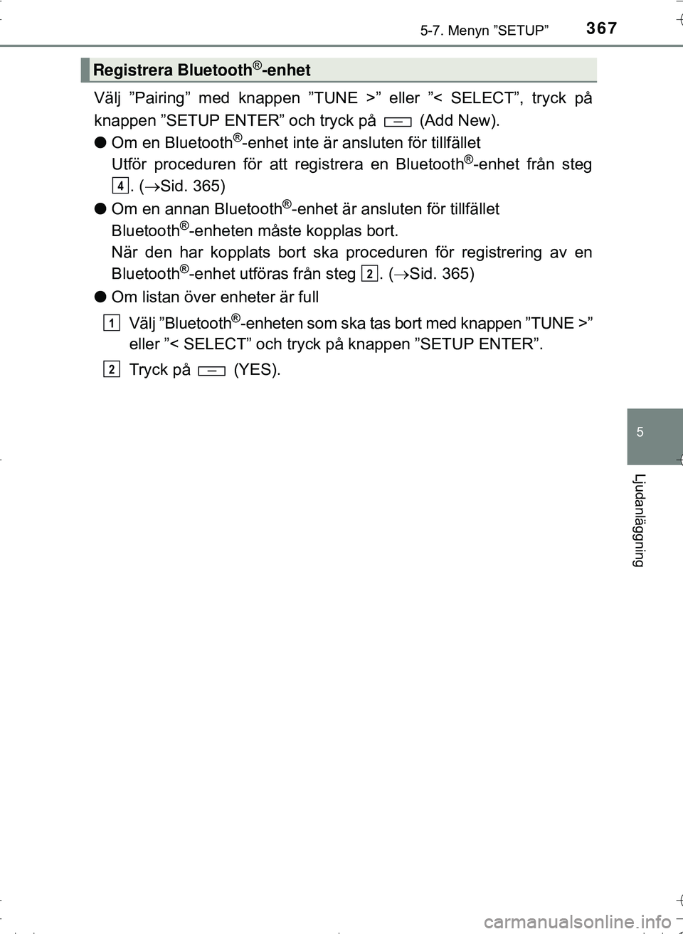 TOYOTA HILUX 2016 Bruksanvisningar (in Swedish) 3675-7. Menyn ”SETUP”
5
Ljudanläggning
OM0K269SE
Välj ”Pairing” med knappen ”TUNE >” eller ”< SELECT”, tryck på
knappen ”SETUP ENTER” och tryck på (Add New).
lOm en Bluetooth TOYOTA HILUX 2016 Bruksanvisningar (in Swedish) 3675-7. Menyn ”SETUP”
5
Ljudanläggning
OM0K269SE
Välj ”Pairing” med knappen ”TUNE >” eller ”< SELECT”, tryck på
knappen ”SETUP ENTER” och tryck på (Add New).
lOm en Bluetooth