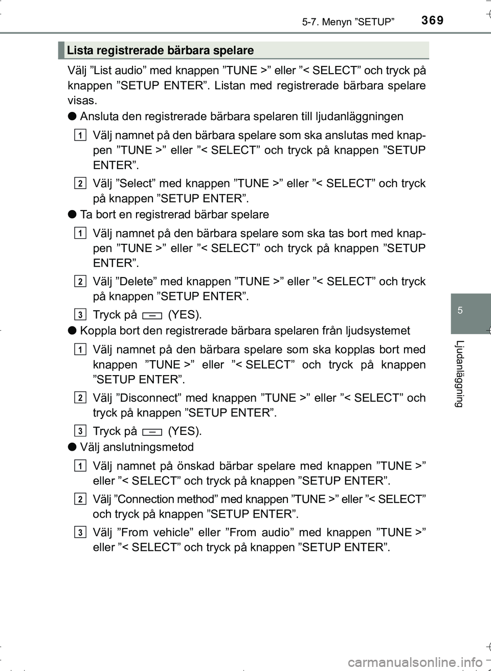 TOYOTA HILUX 2016 Bruksanvisningar (in Swedish) 3695-7. Menyn ”SETUP”
5
Ljudanläggning
OM0K269SE
Välj ”List audio” med knappen ”TUNE >” eller ”< SELECT” och tryck på
knappen ”SETUP ENTER”. Listan med registrerade bärbara spe TOYOTA HILUX 2016 Bruksanvisningar (in Swedish) 3695-7. Menyn ”SETUP”
5
Ljudanläggning
OM0K269SE
Välj ”List audio” med knappen ”TUNE >” eller ”< SELECT” och tryck på
knappen ”SETUP ENTER”. Listan med registrerade bärbara spe