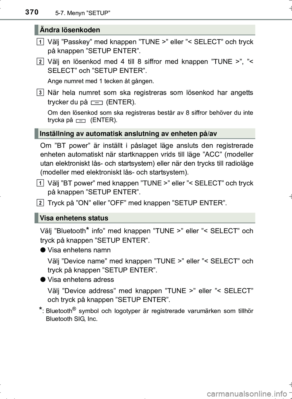 TOYOTA HILUX 2016 Bruksanvisningar (in Swedish) 3705-7. Menyn ”SETUP”
OM0K269SE
Välj ”Passkey” med knappen ”TUNE >” eller ”< SELECT” och tryck
på knappen ”SETUP ENTER”.
Välj en lösenkod med 4 till 8 siffror med knappen ”TU TOYOTA HILUX 2016 Bruksanvisningar (in Swedish) 3705-7. Menyn ”SETUP”
OM0K269SE
Välj ”Passkey” med knappen ”TUNE >” eller ”< SELECT” och tryck
på knappen ”SETUP ENTER”.
Välj en lösenkod med 4 till 8 siffror med knappen ”TU