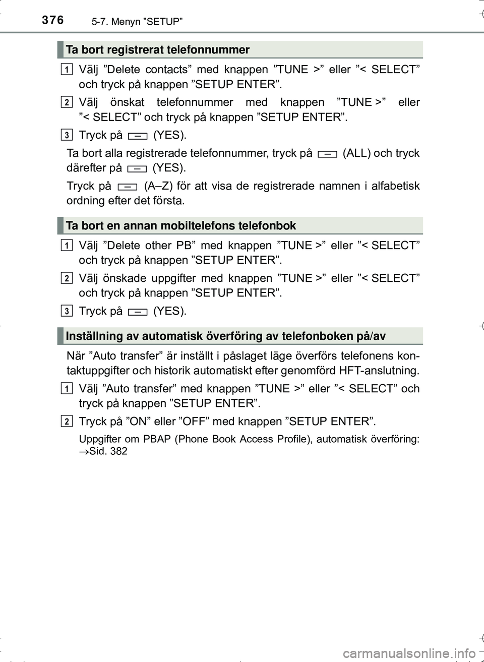 TOYOTA HILUX 2016 Bruksanvisningar (in Swedish) 3765-7. Menyn ”SETUP”
OM0K269SE
Välj ”Delete contacts” med knappen ”TUNE >” eller ”< SELECT”
och tryck på knappen ”SETUP ENTER”.
Välj önskat telefonnummer med knappen ”TUNE > TOYOTA HILUX 2016 Bruksanvisningar (in Swedish) 3765-7. Menyn ”SETUP”
OM0K269SE
Välj ”Delete contacts” med knappen ”TUNE >” eller ”< SELECT”
och tryck på knappen ”SETUP ENTER”.
Välj önskat telefonnummer med knappen ”TUNE >