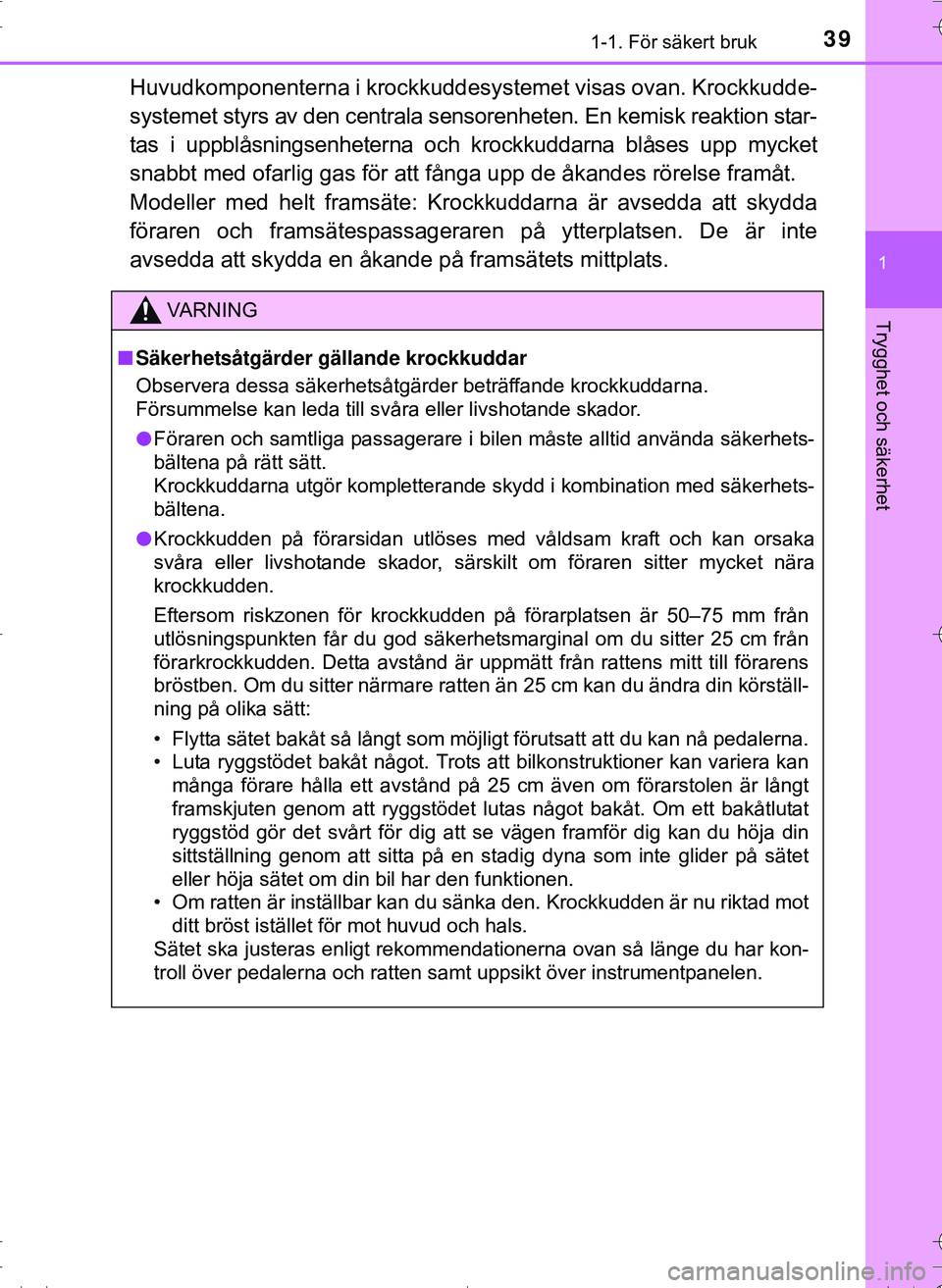 TOYOTA HILUX 2016 Bruksanvisningar (in Swedish) 391-1. För säkert bruk
1
OM0K269SE
Trygghet och säkerhet
Huvudkomponenterna i krockkuddesystemet visas ovan. Krockkudde-
systemet styrs av den centrala sensorenheten. En kemisk reaktion star-
tas i TOYOTA HILUX 2016 Bruksanvisningar (in Swedish) 391-1. För säkert bruk
1
OM0K269SE
Trygghet och säkerhet
Huvudkomponenterna i krockkuddesystemet visas ovan. Krockkudde-
systemet styrs av den centrala sensorenheten. En kemisk reaktion star-
tas i