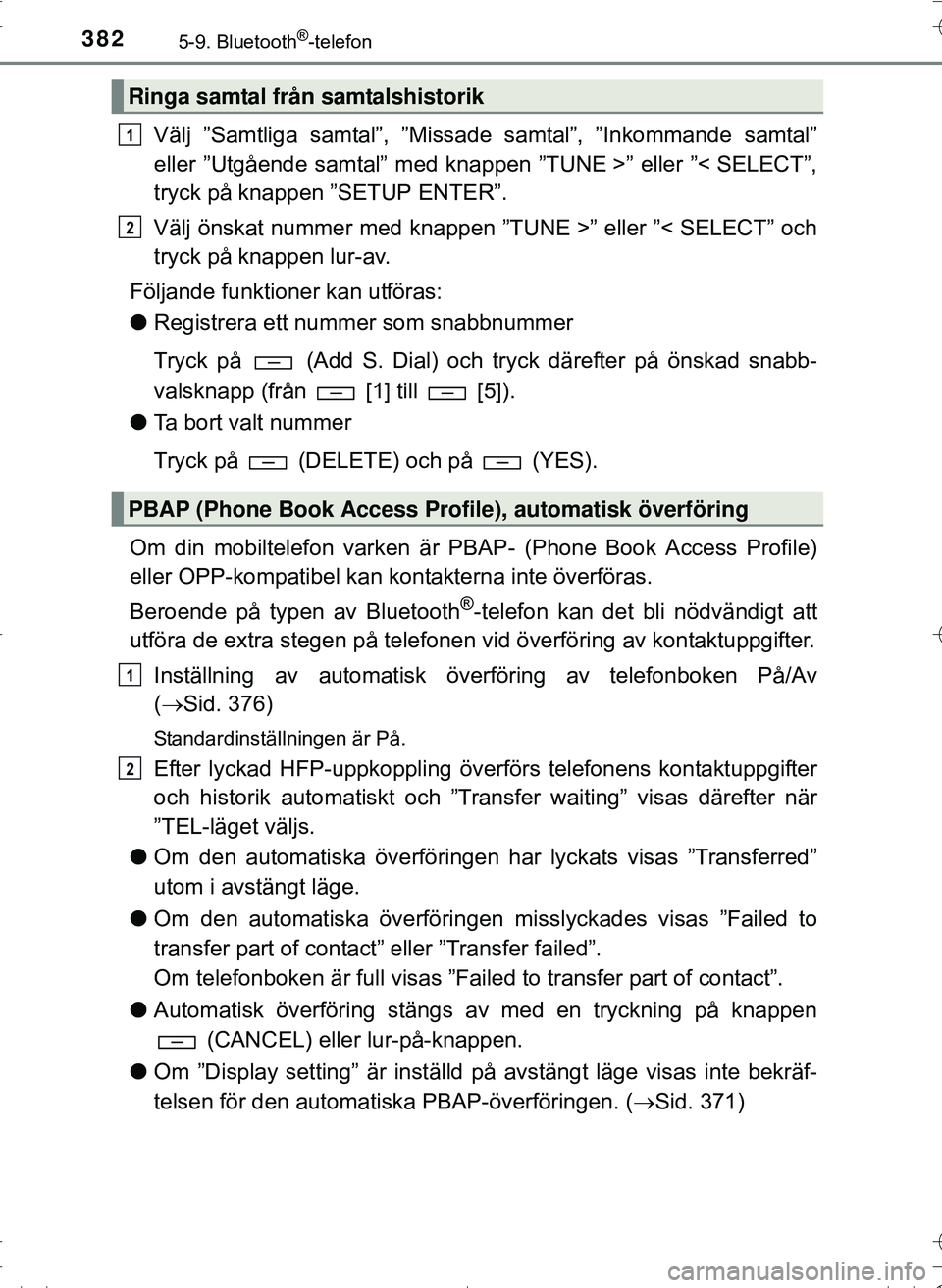 TOYOTA HILUX 2016 Bruksanvisningar (in Swedish) 3825-9. Bluetooth®-telefon
OM0K269SE
Välj ”Samtliga samtal”, ”Missade samtal”, ”Inkommande samtal”
eller ”Utgående samtal” med knappen ”TUNE >” eller ”< SELECT”,
tryck på k TOYOTA HILUX 2016 Bruksanvisningar (in Swedish) 3825-9. Bluetooth®-telefon
OM0K269SE
Välj ”Samtliga samtal”, ”Missade samtal”, ”Inkommande samtal”
eller ”Utgående samtal” med knappen ”TUNE >” eller ”< SELECT”,
tryck på k