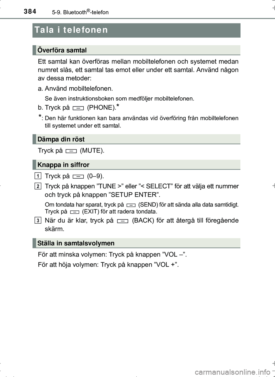 TOYOTA HILUX 2016 Bruksanvisningar (in Swedish) 3845-9. Bluetooth®-telefon
OM0K269SE
Tala i telefonen
Ett samtal kan överföras mellan mobiltelefonen och systemet medan
numret slås, ett samtal tas emot eller under ett samtal. Använd någon
av TOYOTA HILUX 2016 Bruksanvisningar (in Swedish) 3845-9. Bluetooth®-telefon
OM0K269SE
Tala i telefonen
Ett samtal kan överföras mellan mobiltelefonen och systemet medan
numret slås, ett samtal tas emot eller under ett samtal. Använd någon
av