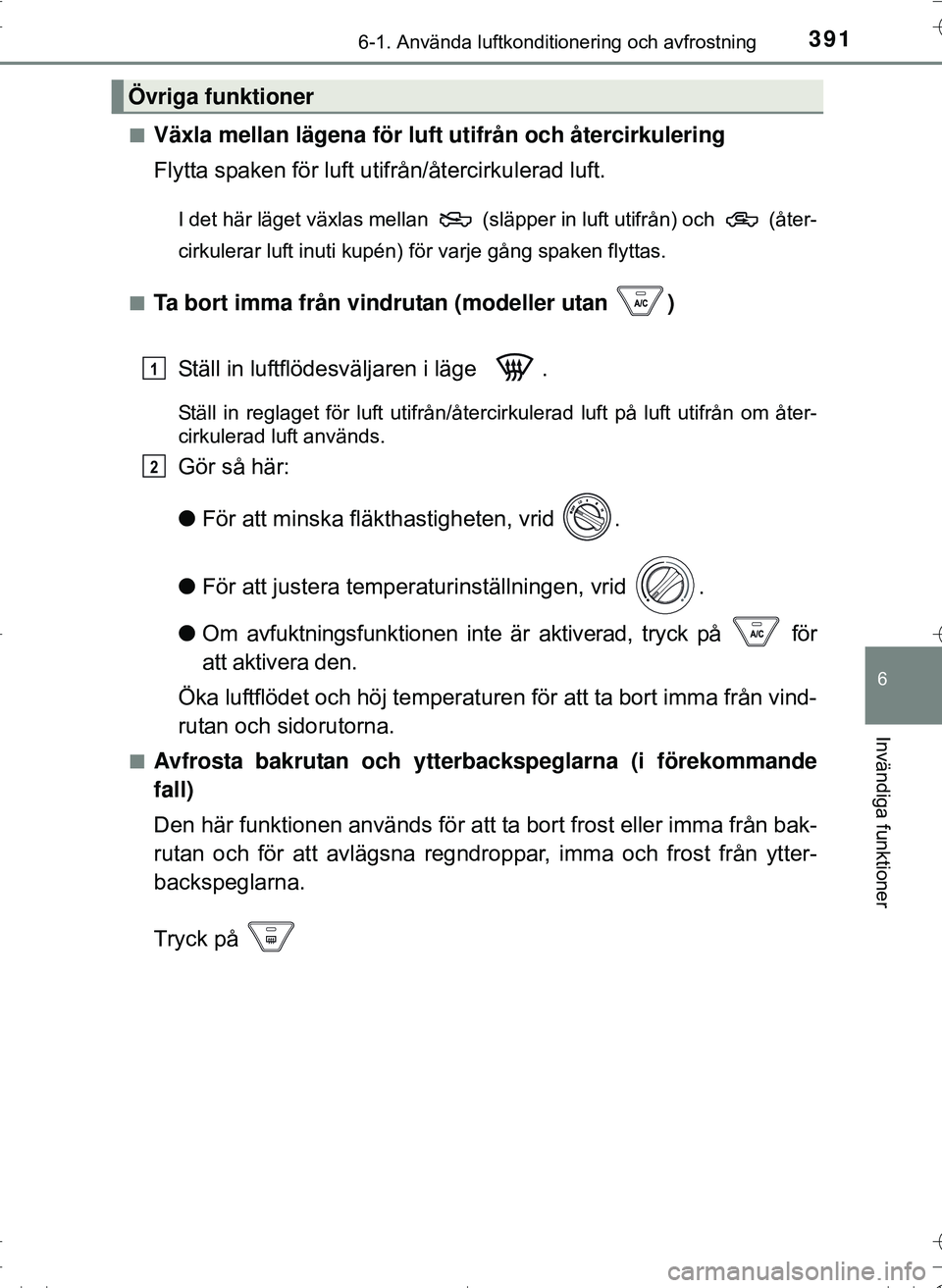 TOYOTA HILUX 2016 Bruksanvisningar (in Swedish) 3916-1. Använda luftkonditionering och avfrostning
6
Invändiga funktioner
OM0K269SEn
Växla mellan lägena för luft utifrån och återcirkulering
Flytta spaken för luft utifrån/återcirkulerad lu TOYOTA HILUX 2016 Bruksanvisningar (in Swedish) 3916-1. Använda luftkonditionering och avfrostning
6
Invändiga funktioner
OM0K269SEn
Växla mellan lägena för luft utifrån och återcirkulering
Flytta spaken för luft utifrån/återcirkulerad lu